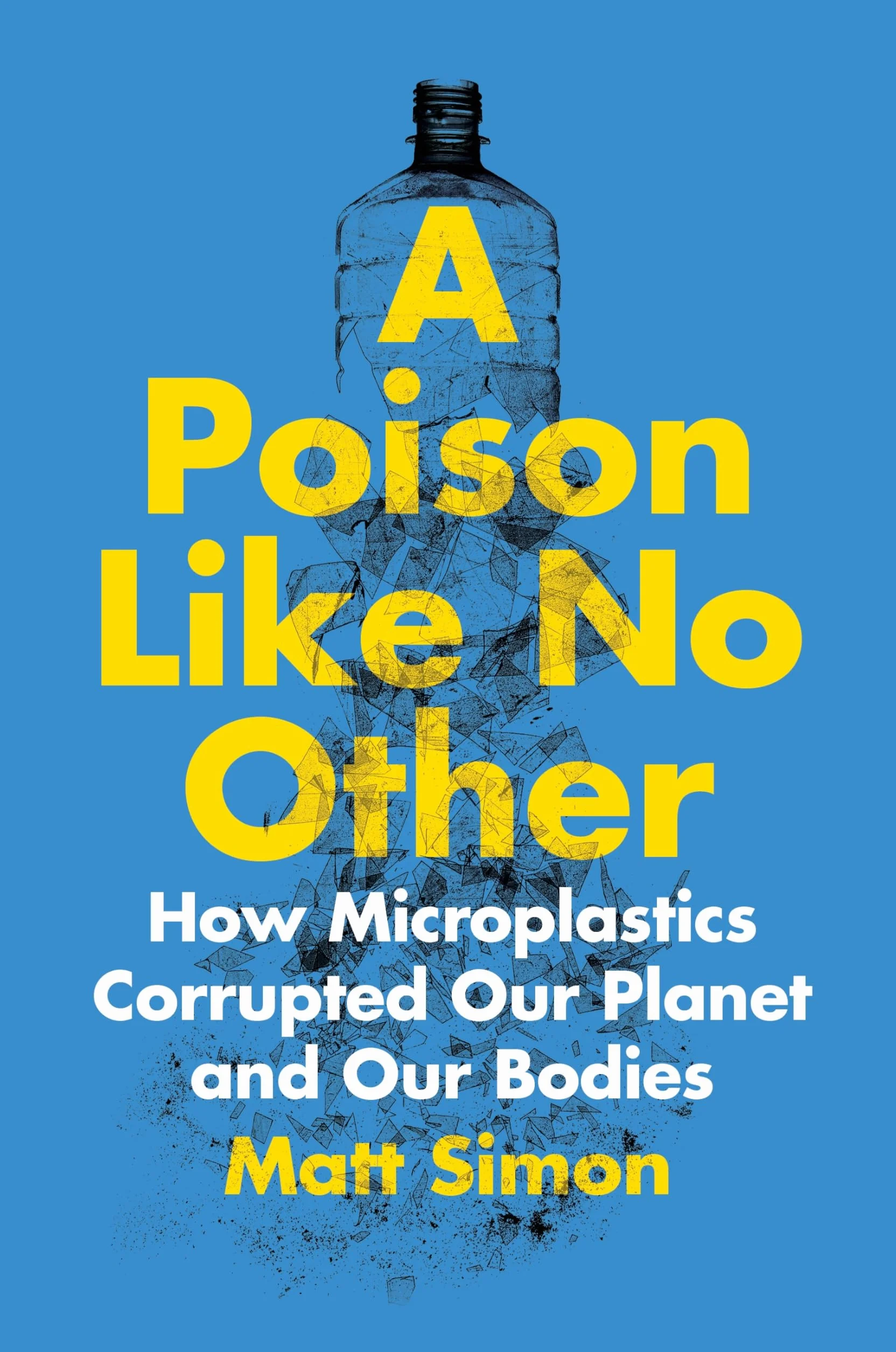 A Poison Like No Other: How Microplastics Corrupted Our Planet and Our Bodies