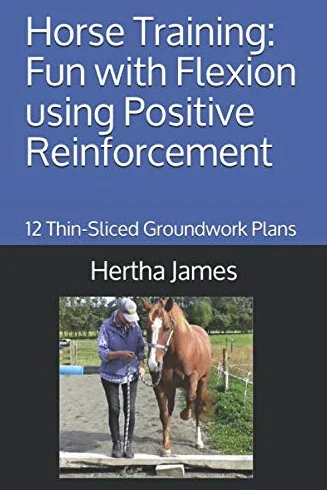 Horse Training: Fun with Flexion using Positive Reinforcement: 12 Thin-Sliced Groundwork Plans