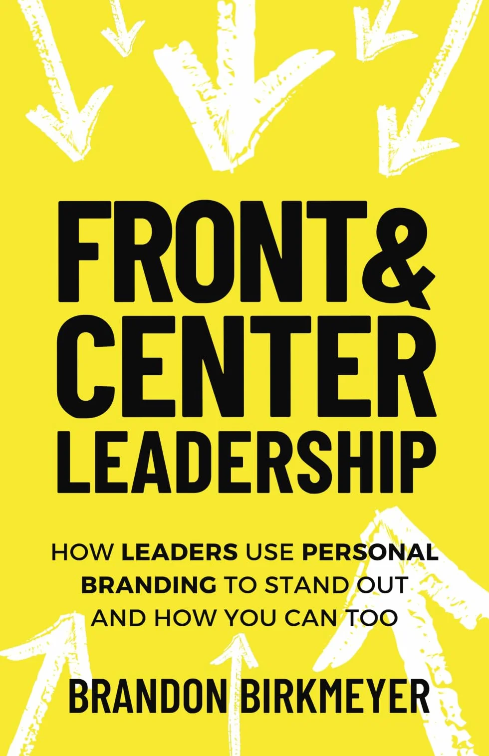 FRONT & CENTER LEADERSHIP: How Leaders Use Personal Branding to Stand Out and How You Can Too