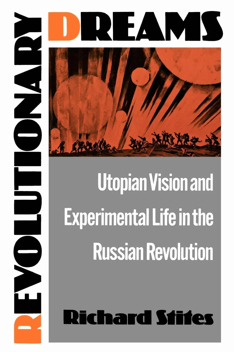 Revolutionary Dreams: Utopian Vision and Experimental Life in the Russian Revolution