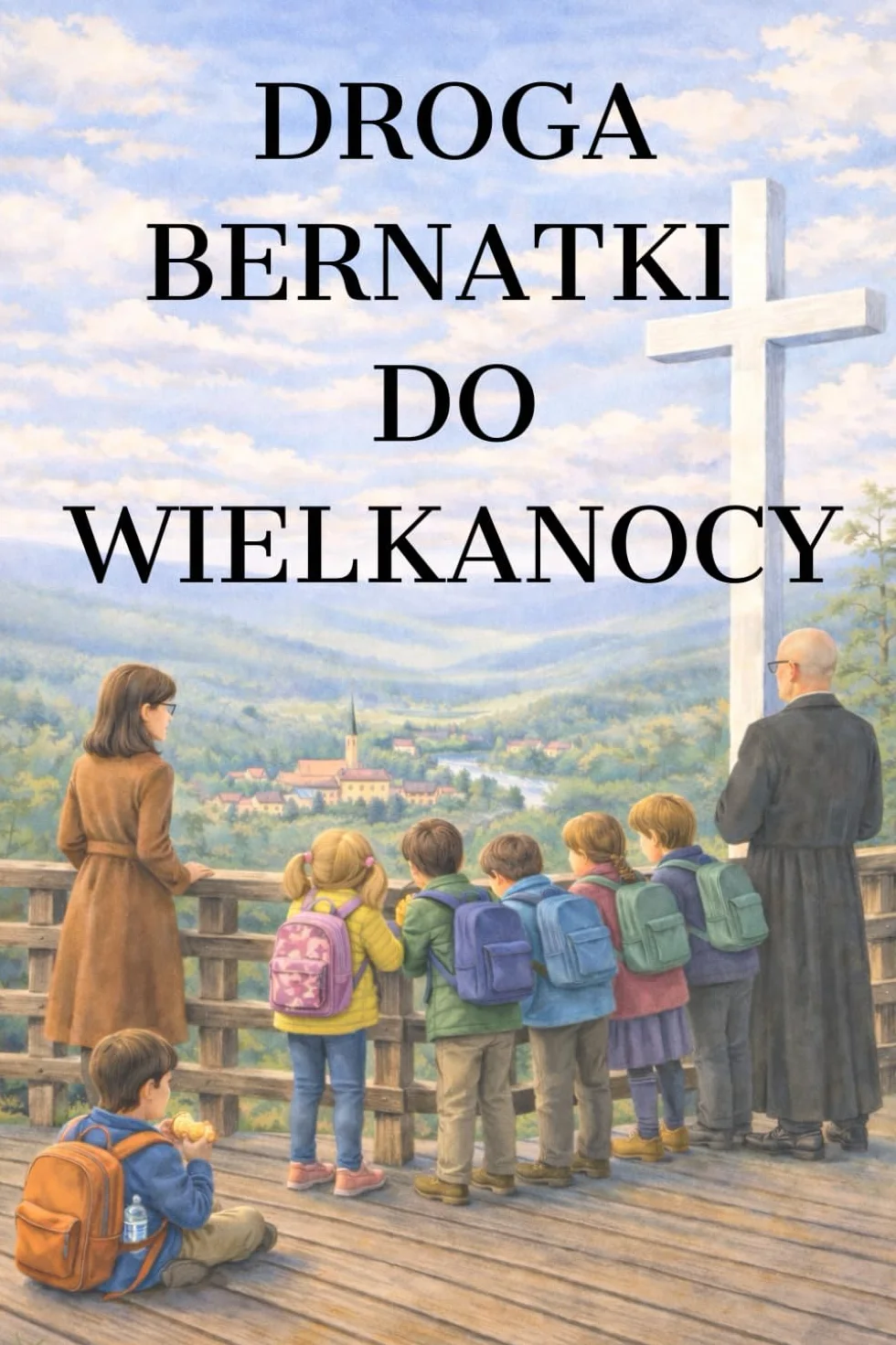 Droga Bernatki do Wielkanocy: Czyli historia dziewczynki, która chciała zrozumieć Wielki Post