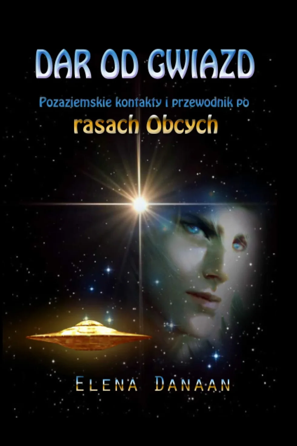 DAR OD GWIAZD: Pozaziemskie kontakty i przewodnik po rasach Obcych