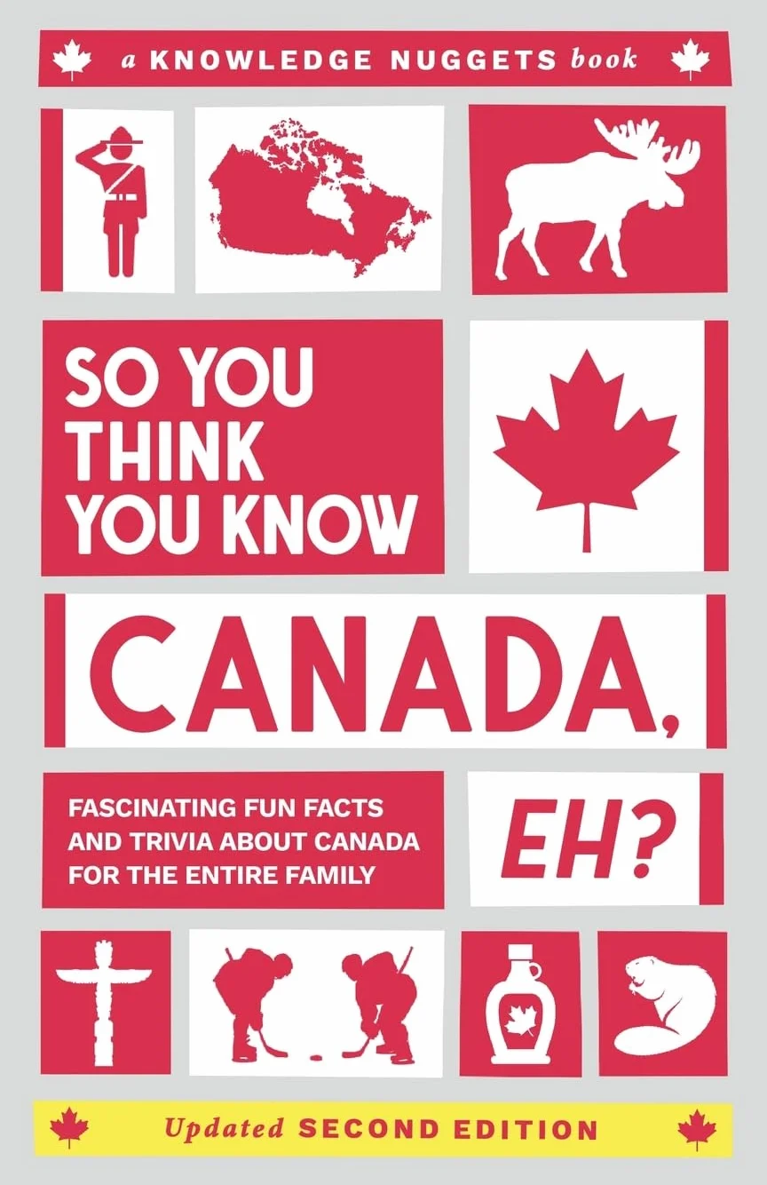 So You Think You Know CANADA, Eh?: Fascinating Fun Facts and Trivia about Canada for the Entire Family