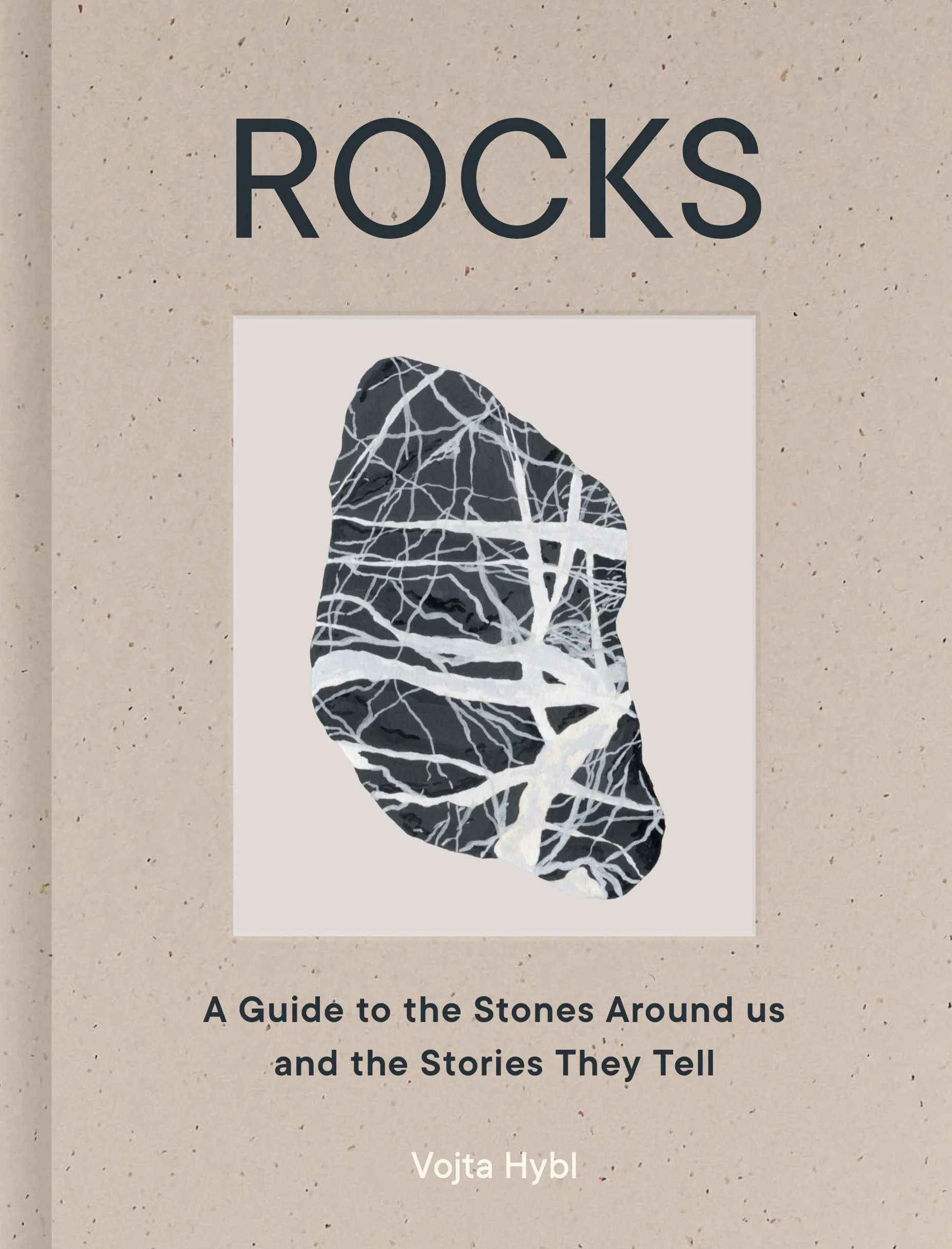 Rocks: A Guide to the Stones Around Us and the Stories They Tell