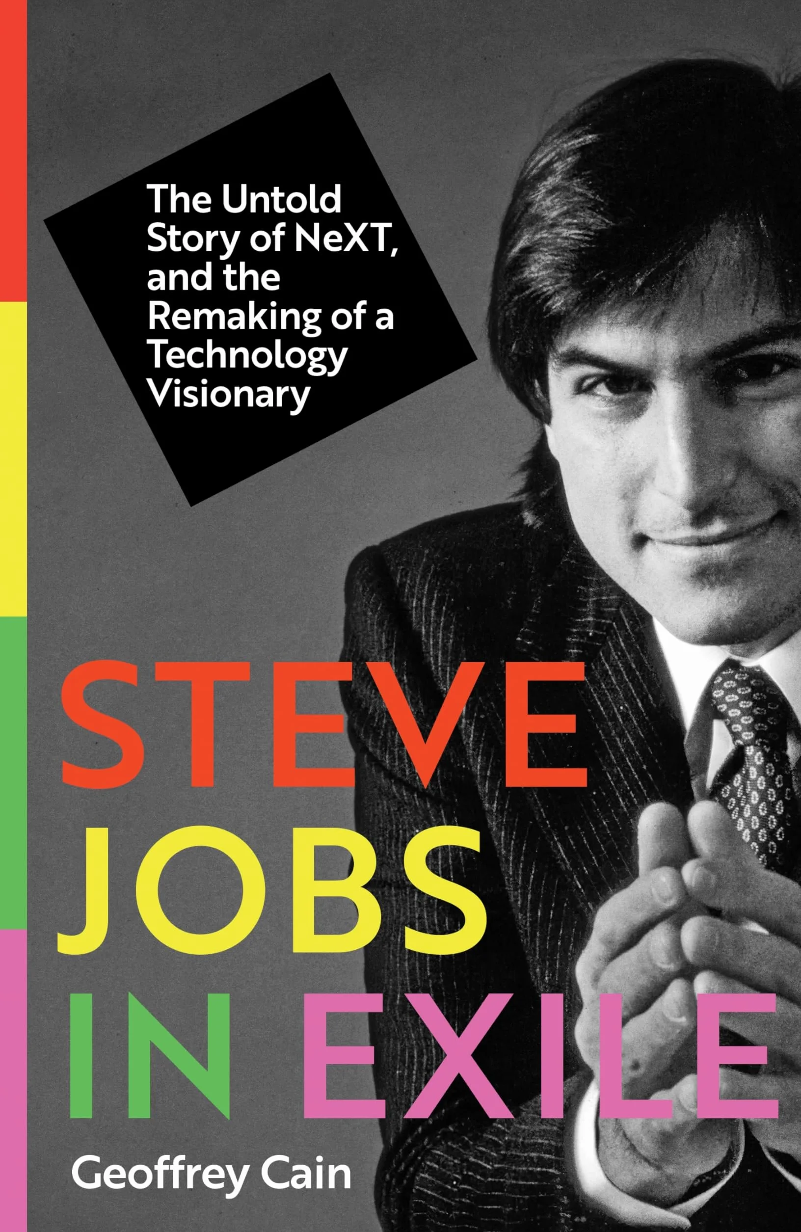 Steve Jobs in Exile: The Untold Story of NeXT, and the Remaking of a Technology Visionary