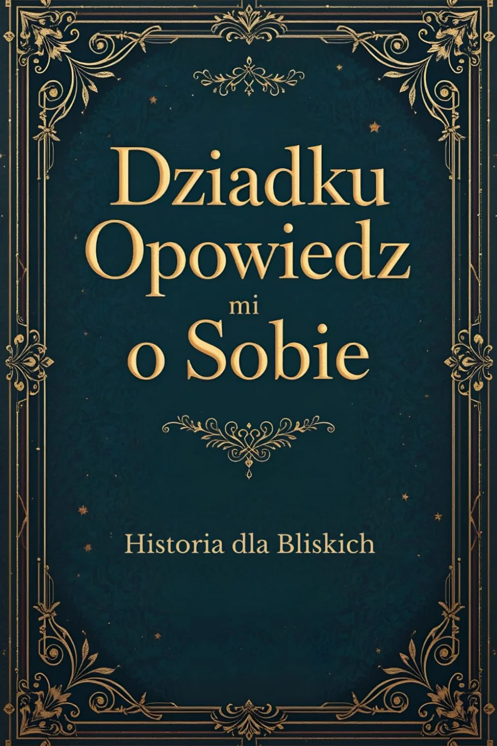 Dziadku opowiedz mi o sobie: Historia dla bliskich