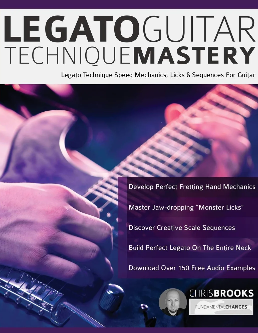 Legato Guitar Technique Mastery: Legato Technique Speed Mechanics, Licks & Sequences For Guitar