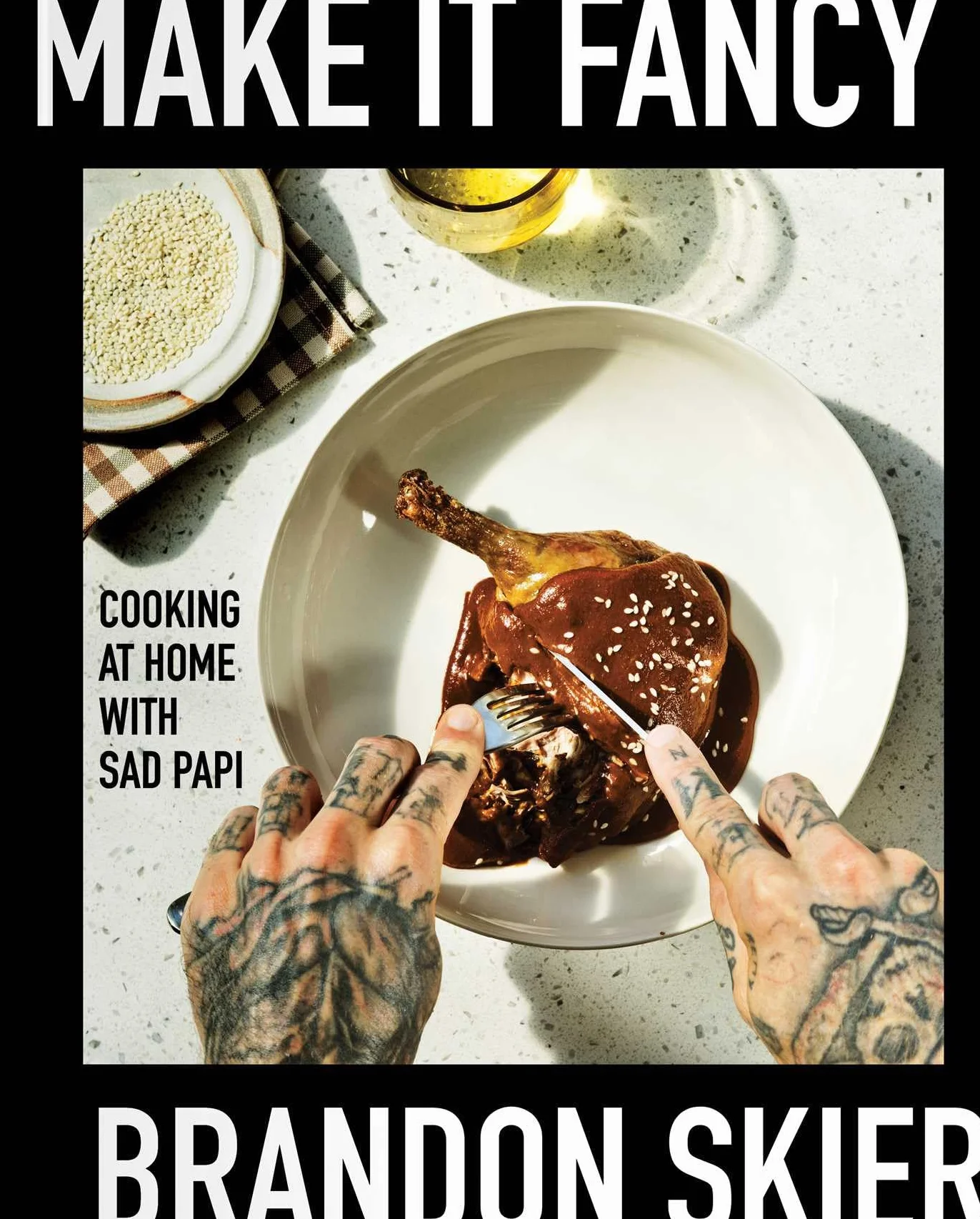 Make It Fancy: Cooking at Home with Sad Papi (a Cookbook)