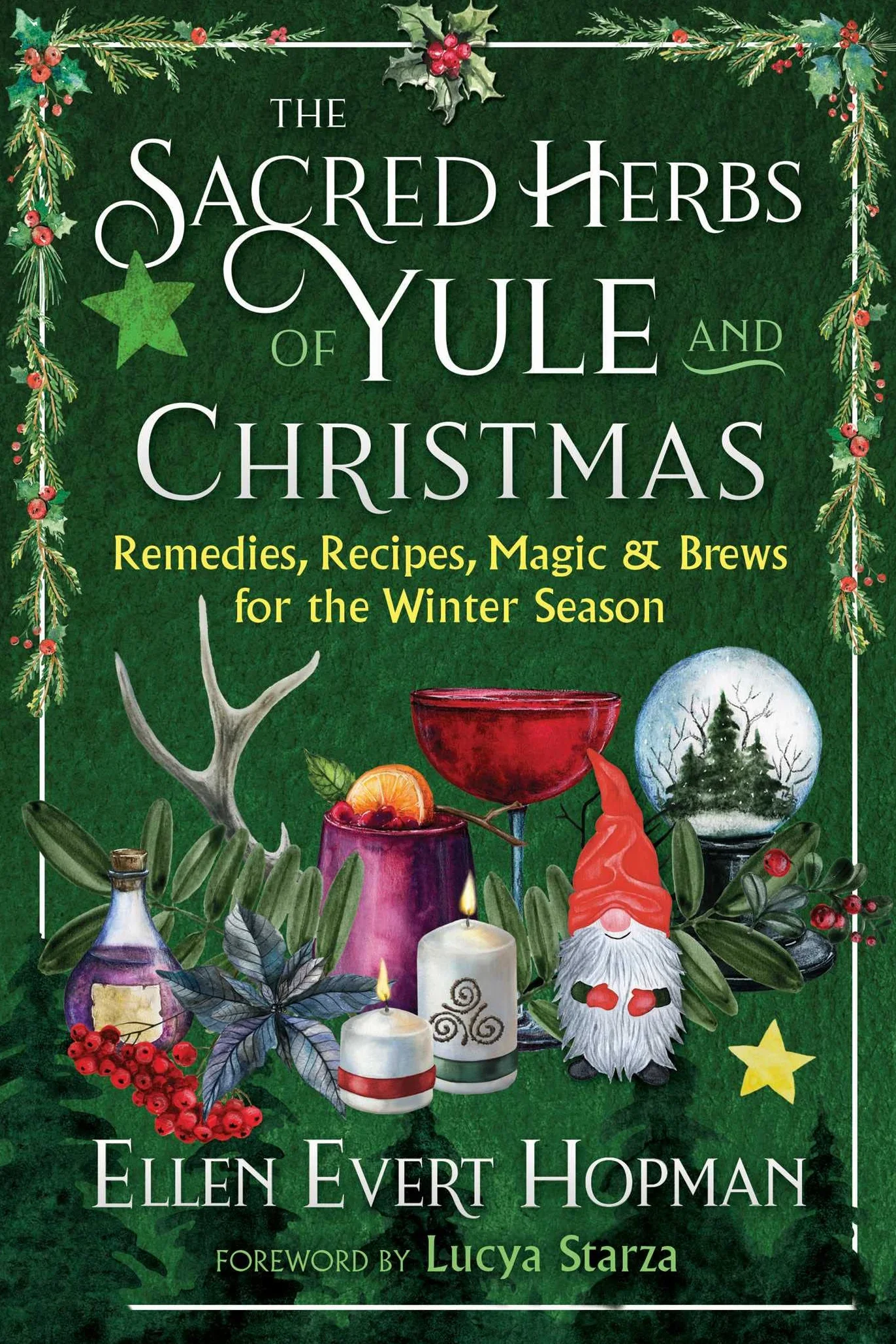 The Sacred Herbs of Yule and Christmas: Remedies, Recipes, Magic, and Brews for the Winter Season