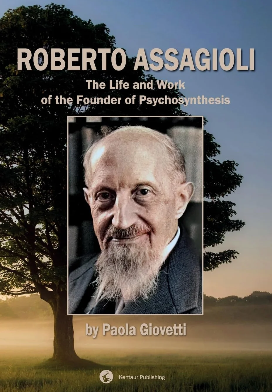 Roberto Assagioli: The Life and Work of the Founder of Psychosynthesis