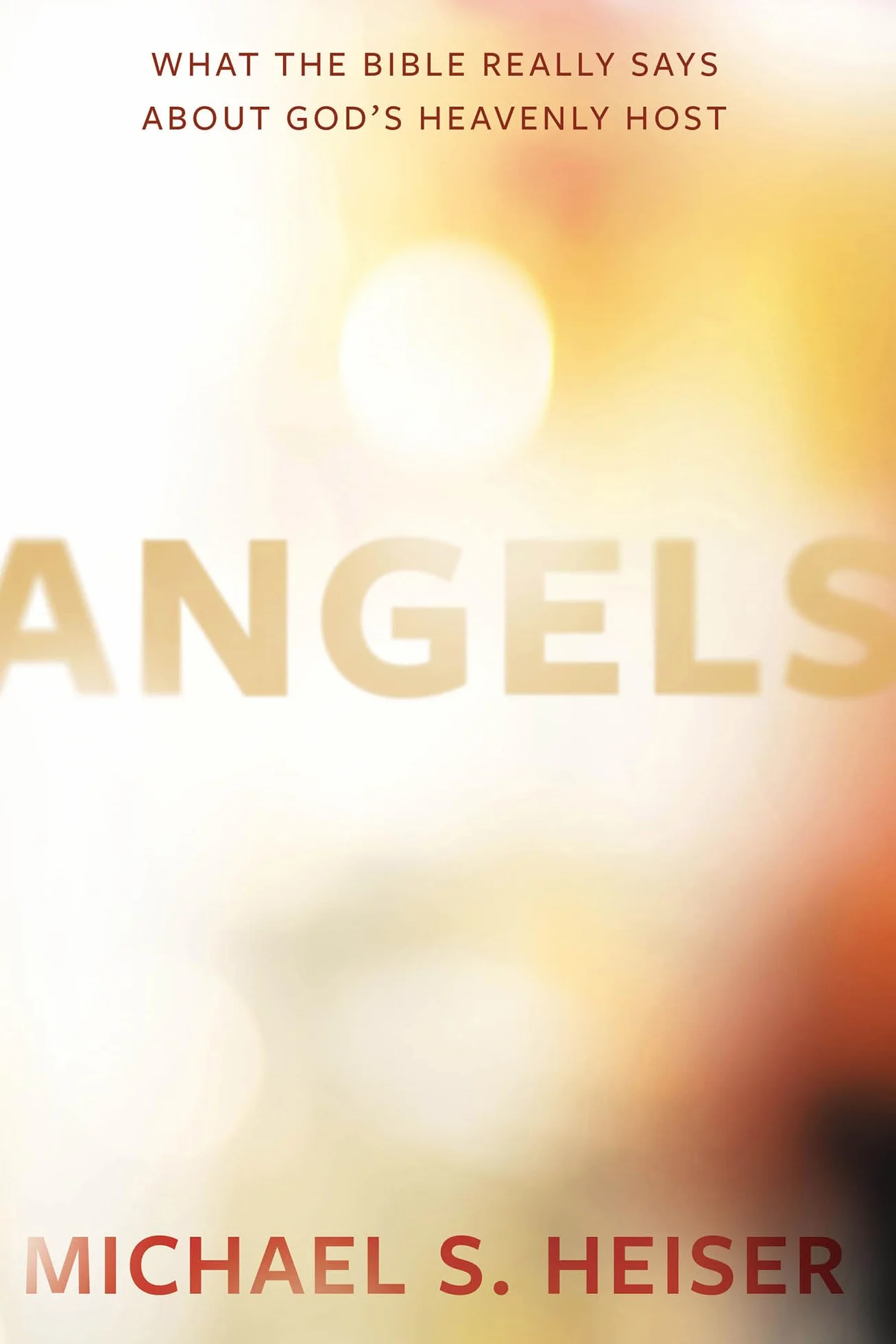 Angels: What the Bible Really Says about God's Heavenly Host