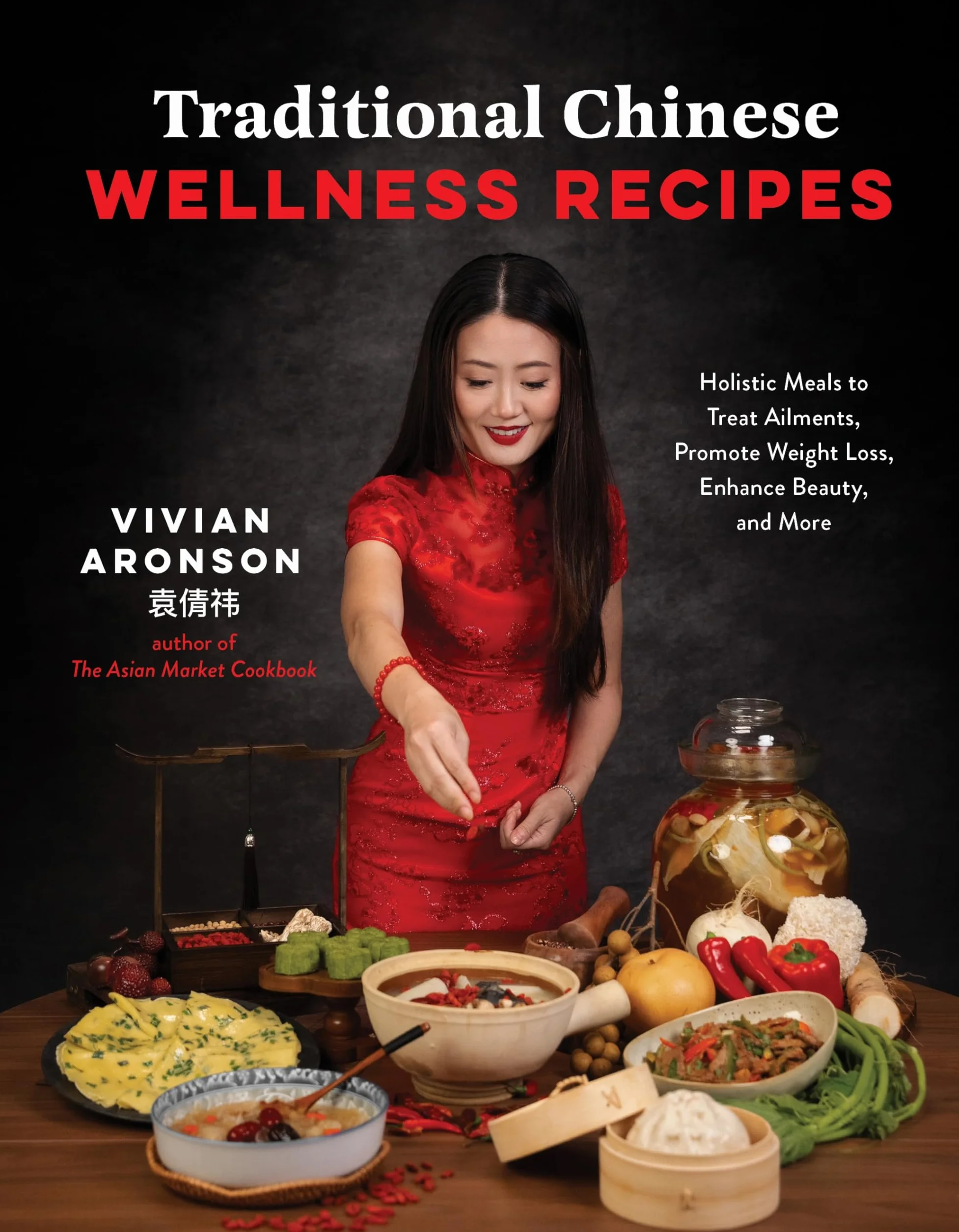 Traditional Chinese Wellness Recipes: Holistic Meals to Treat Ailments, Promote Weight Loss, Enhance Beauty, and More