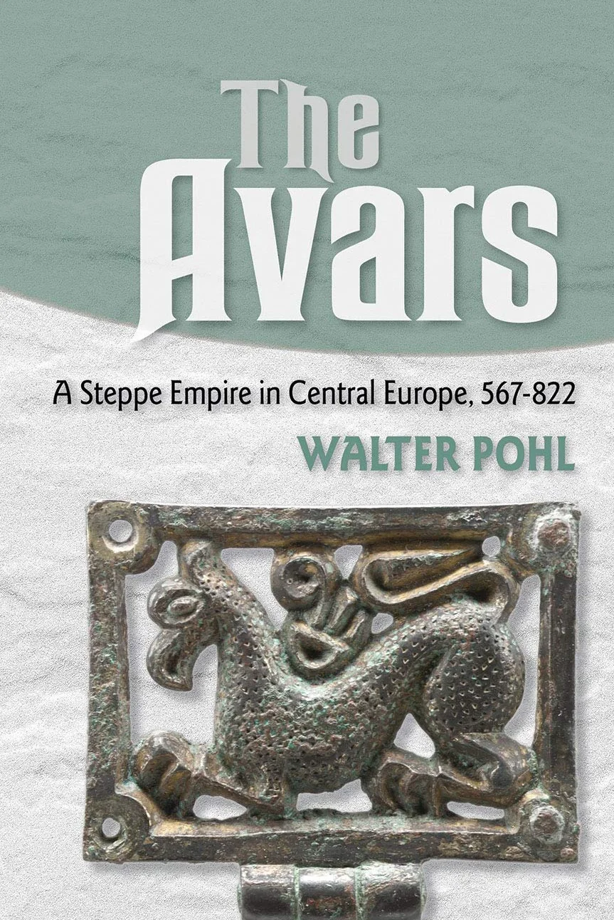 The Avars: A Steppe Empire in Central Europe, 567-822