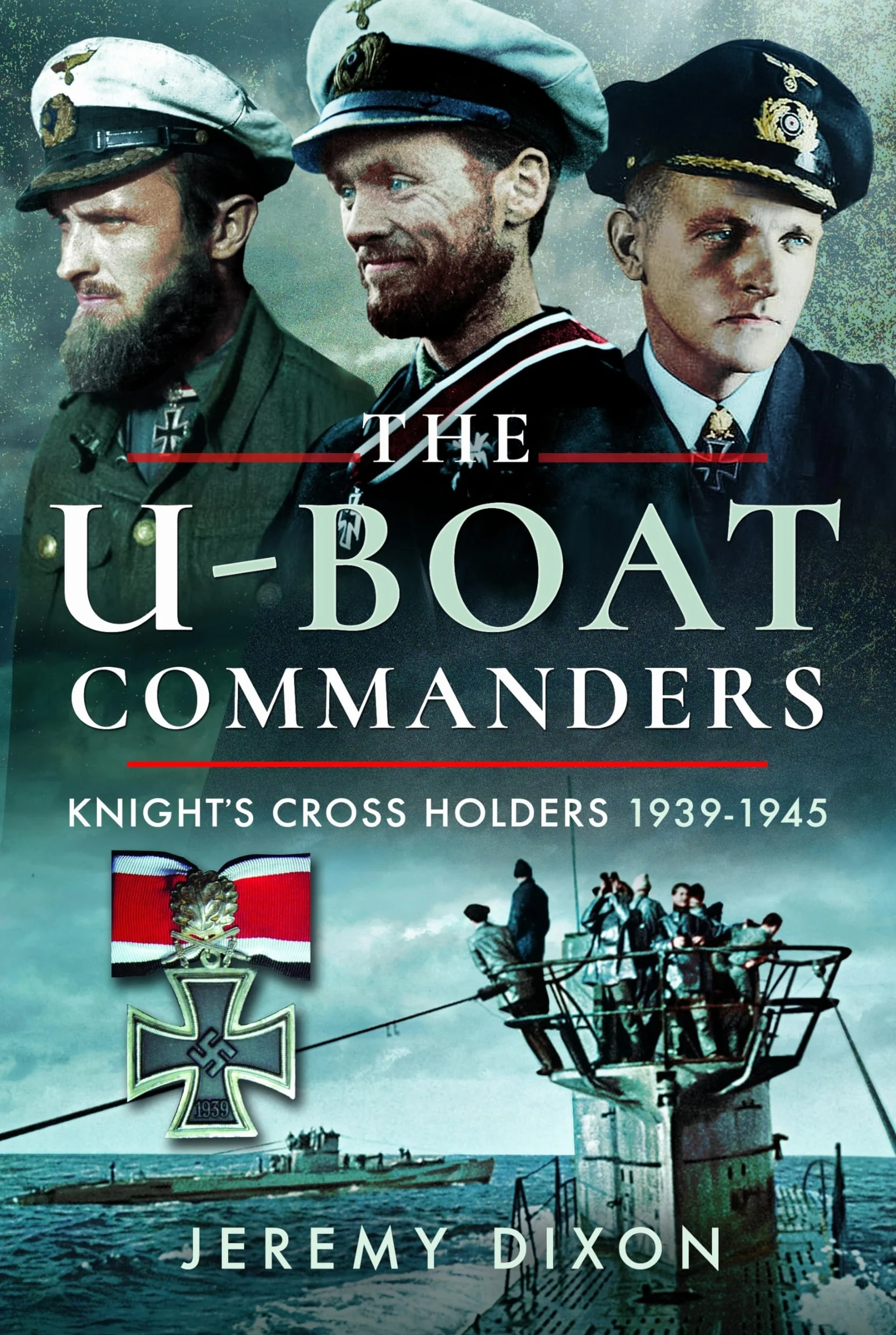 The U-Boat Commanders: Knight's Cross Holders, 1939-1945