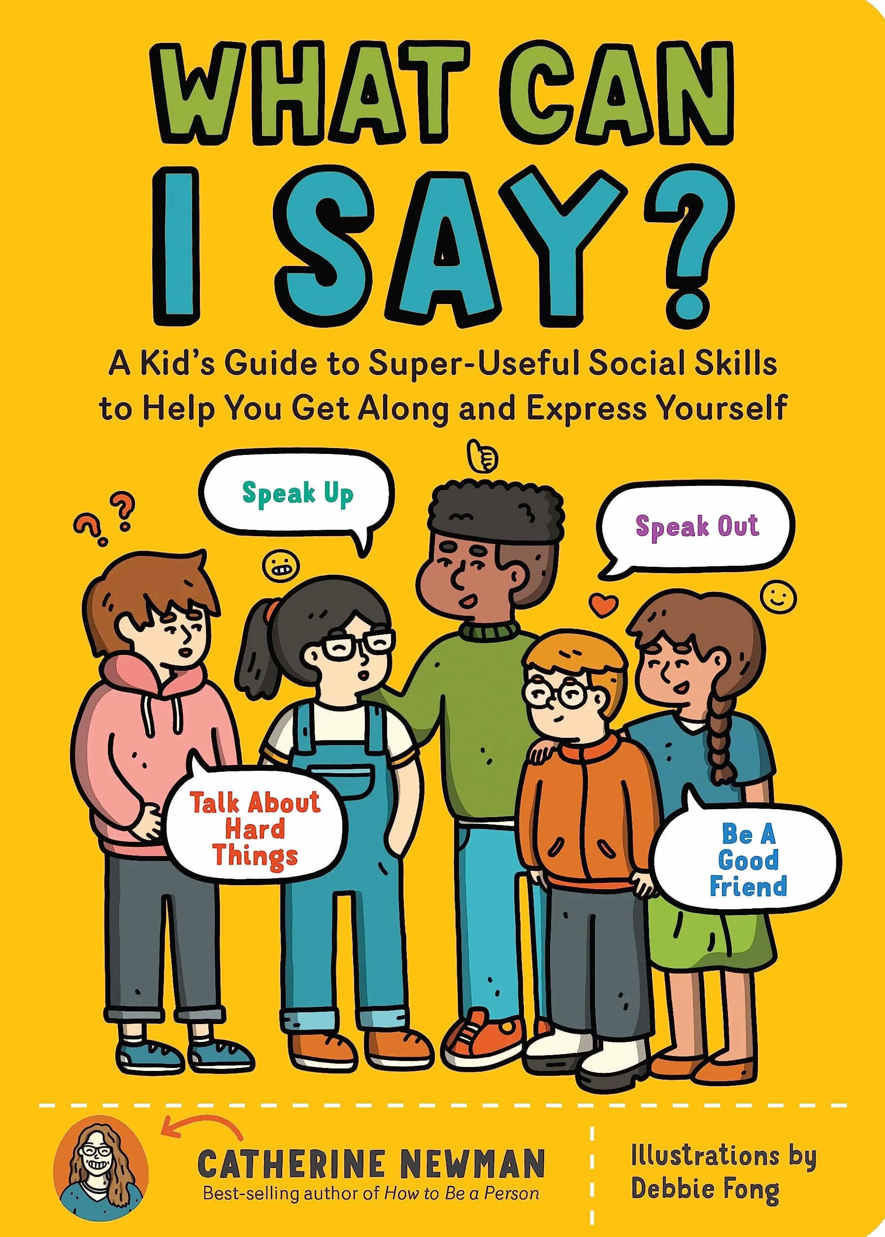 What Can I Say?: A Kid's Guide to Super-Useful Social Skills to Help You Get Along and Express Yourself; Speak Up, Speak Out, Talk about Hard Things, and Be a Good Friend