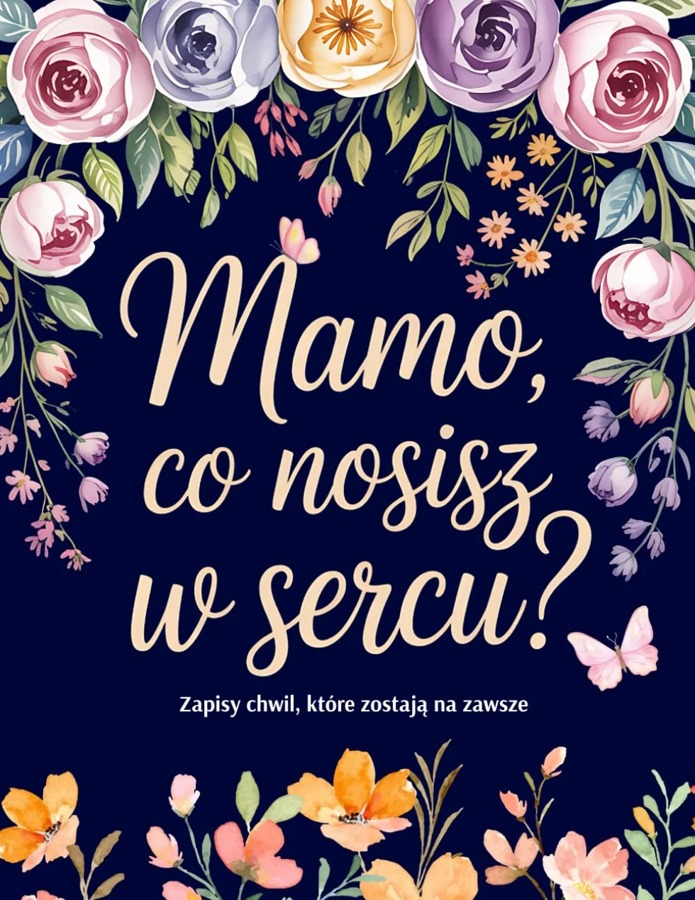 Mamo, Co Nosisz w Sercu?: Pamiętnik, Który Pozwala Zatrzymać to, co Ulotne – Wspomnienia, Emocje, Historie Przekazywane Sercem.