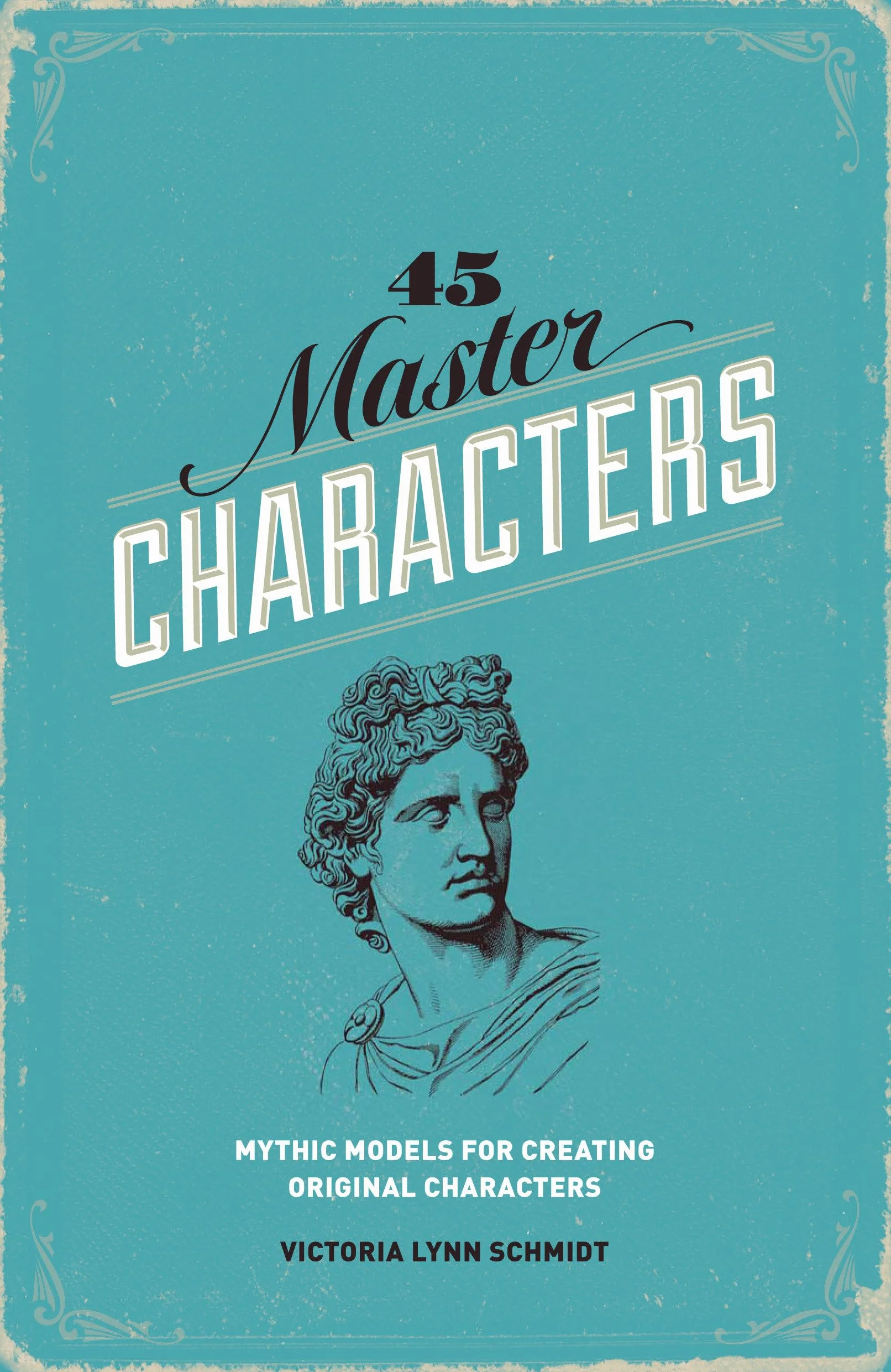 45 Master Characters, Revised Edition: Mythic Models for Creating Original Characters