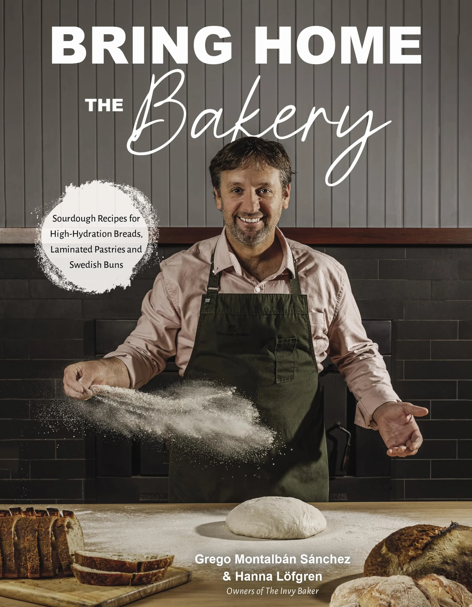 Bring Home the Bakery: Sourdough Recipes for High Hydration Breads, Laminated Pastries and Swedish Buns