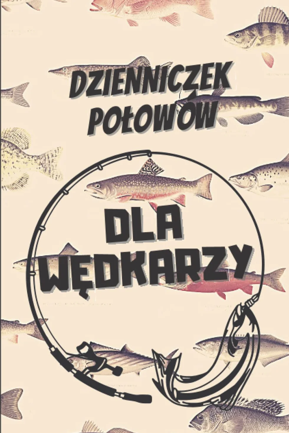 Dziennik Połowów Dla Wędkarzy: Dziennik Wędkarski, Notatnik Do Rejestrowania Połowów Dla Profesjonalistów i Początkujących