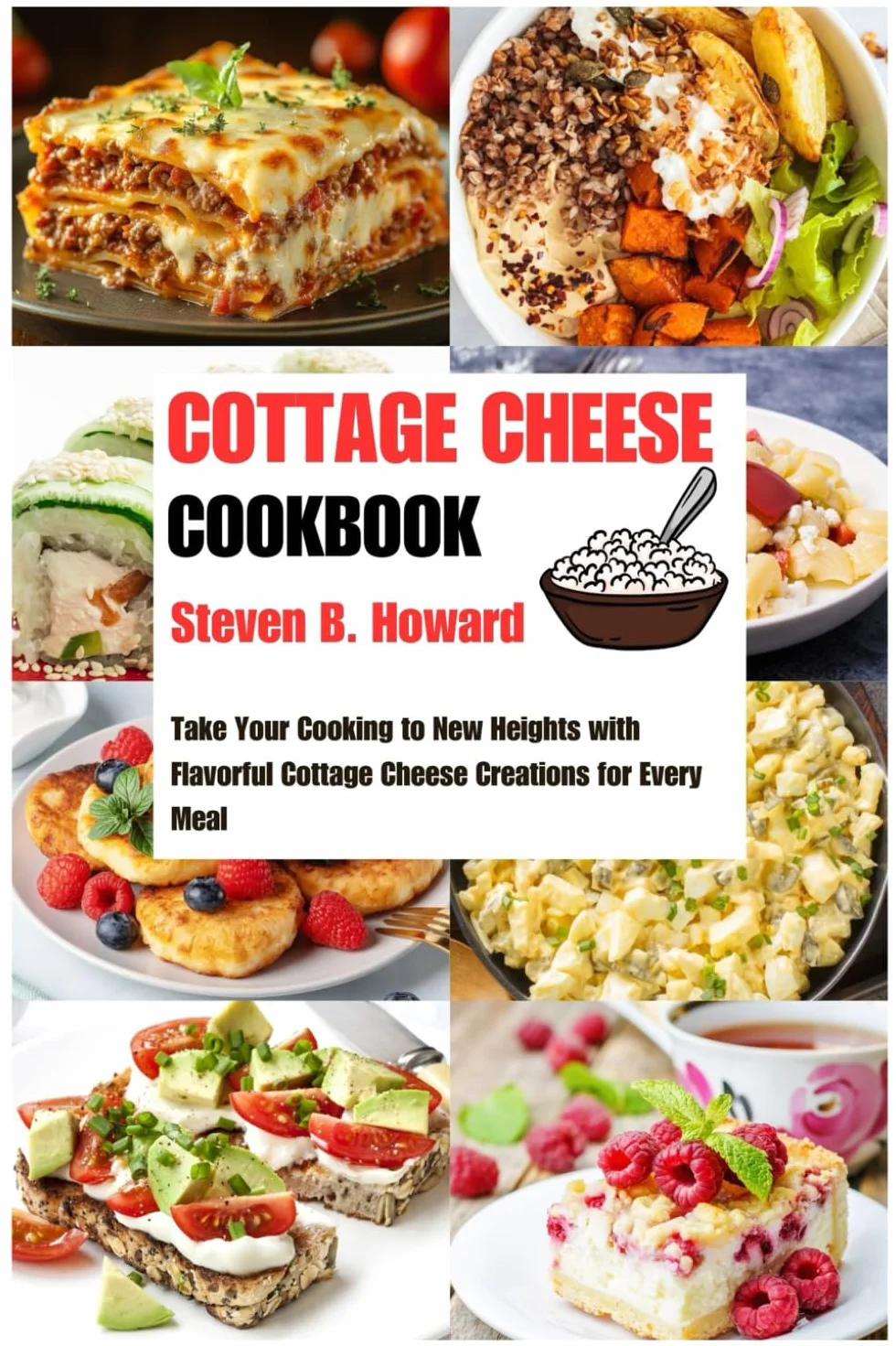 COTTAGE CHEESE COOKBOOK: Take Your Cooking to New Heights with Flavorful Cottage Cheese Creations for Every Meal