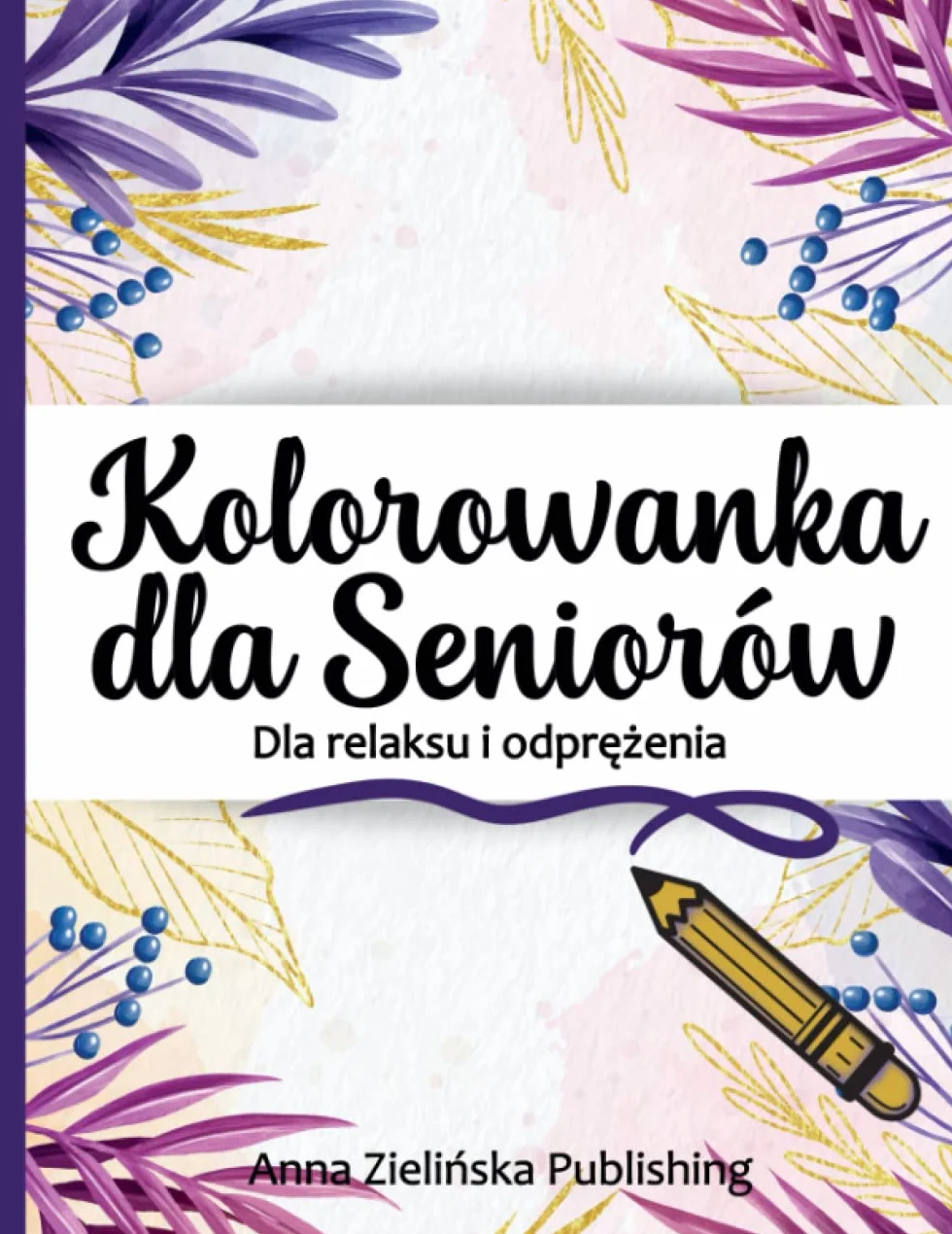 Kolorowanka dla Seniorów: Malowanka zawiera ponad 50 obrazków! Dla dorosłych z demencją starczą, idealne zajęcie dla seniorów