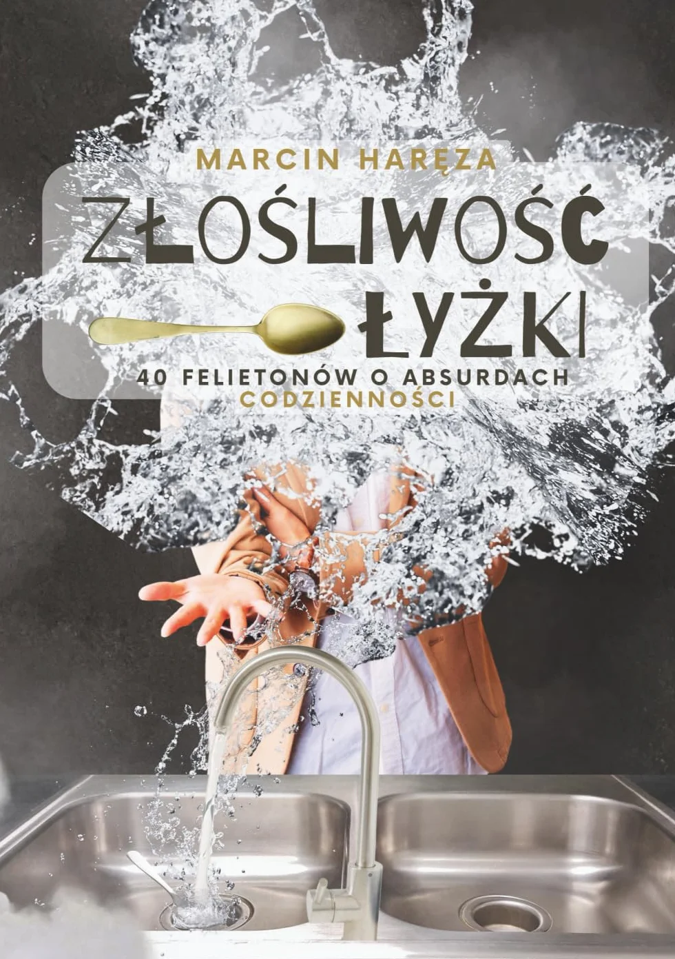 Złośliwość łyżki: 40 felietonów o absurdach codzienności