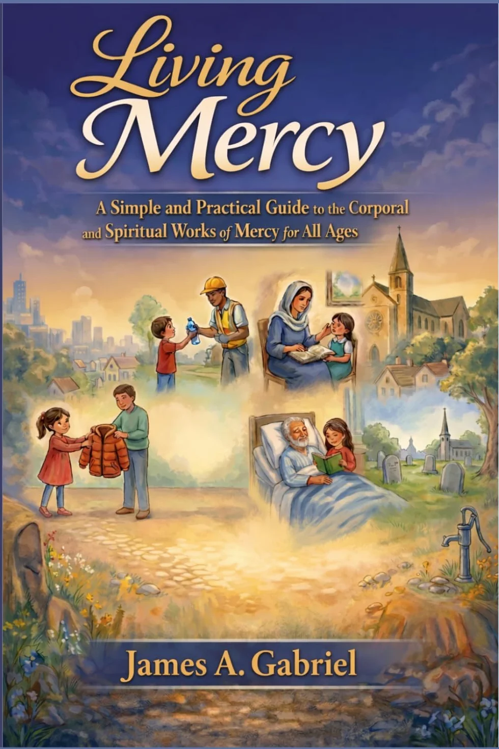 Living Mercy: A Simple and Practical Guide to the Corporal and Spiritual Works of Mercy for All Ages