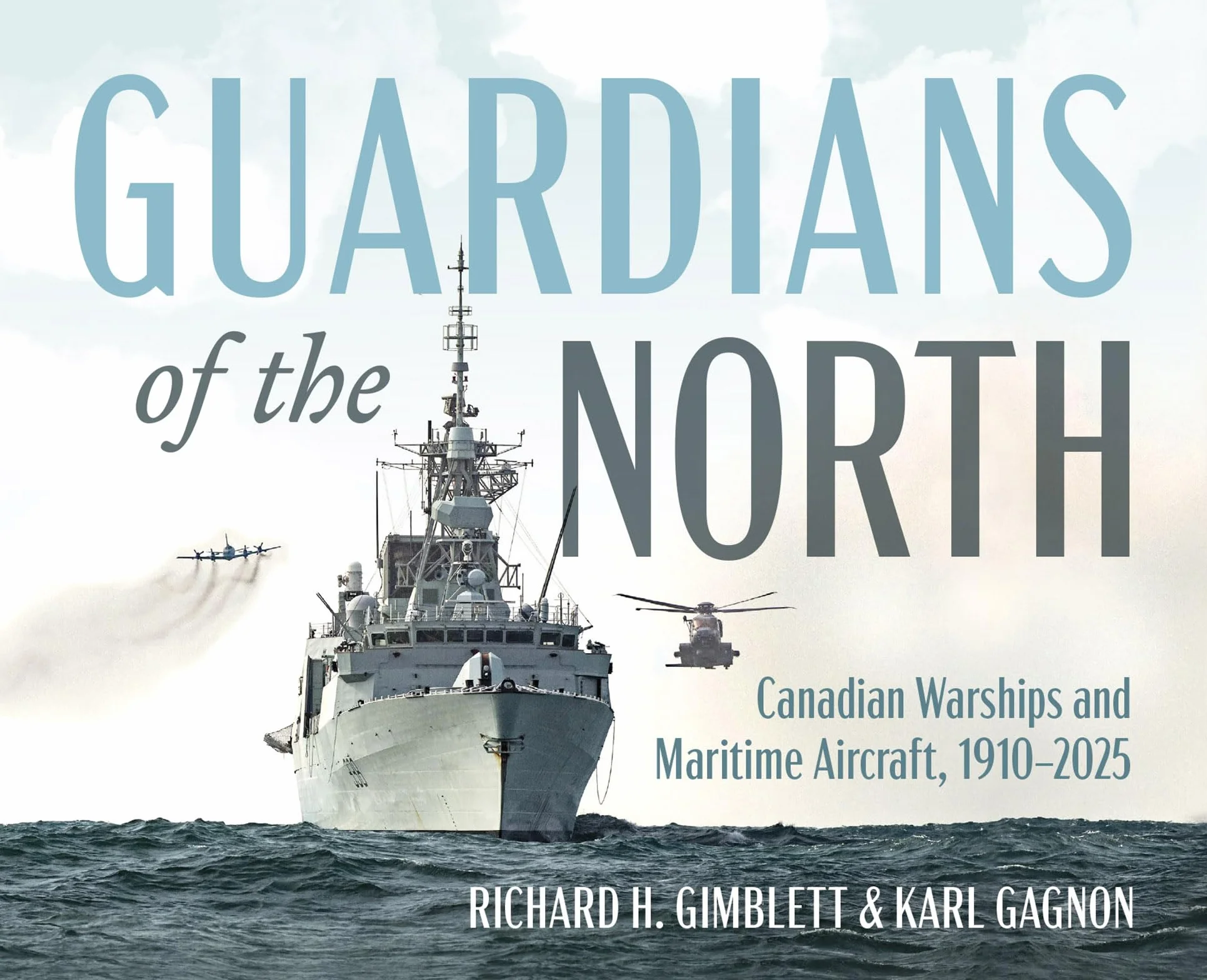 Guardians of the North: Canadian Warships and Maritime Aircraft, 1910-2025