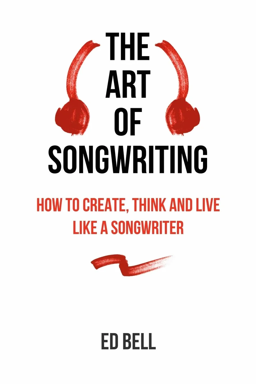 The Art of Songwriting: How to Create, Think and Live Like a Songwriter
