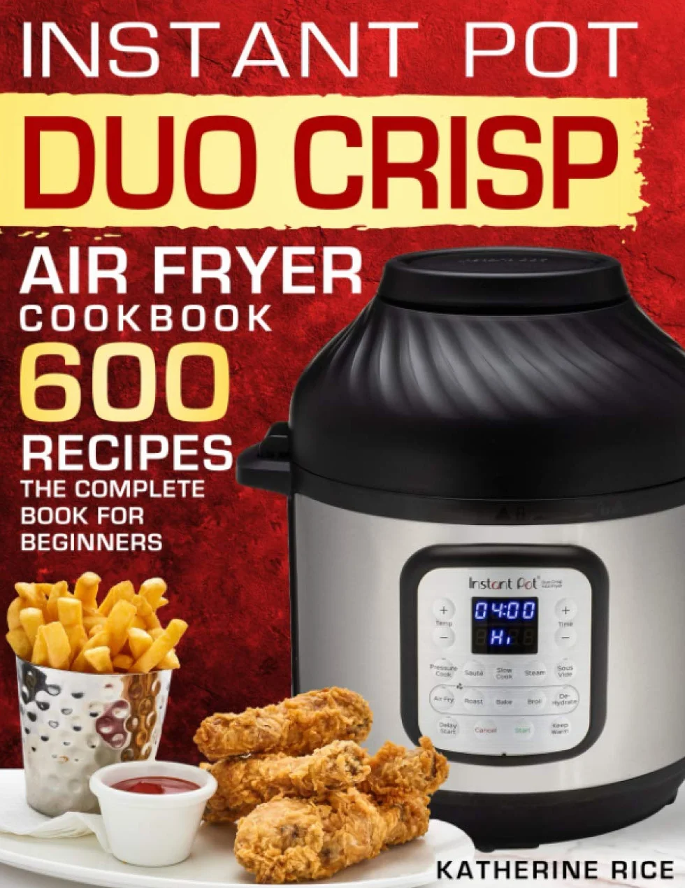 Instant Pot Duo Crisp Air Fryer Cookbook: 600 Recipes The Complete Book For Beginners