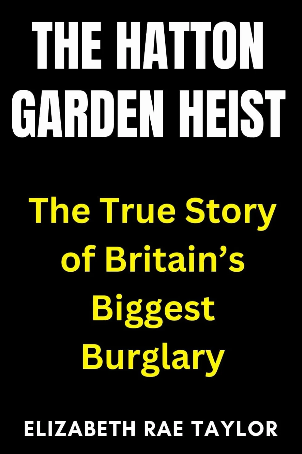 The Hatton Garden Heist: The True Story of Britain’s Biggest Burglary