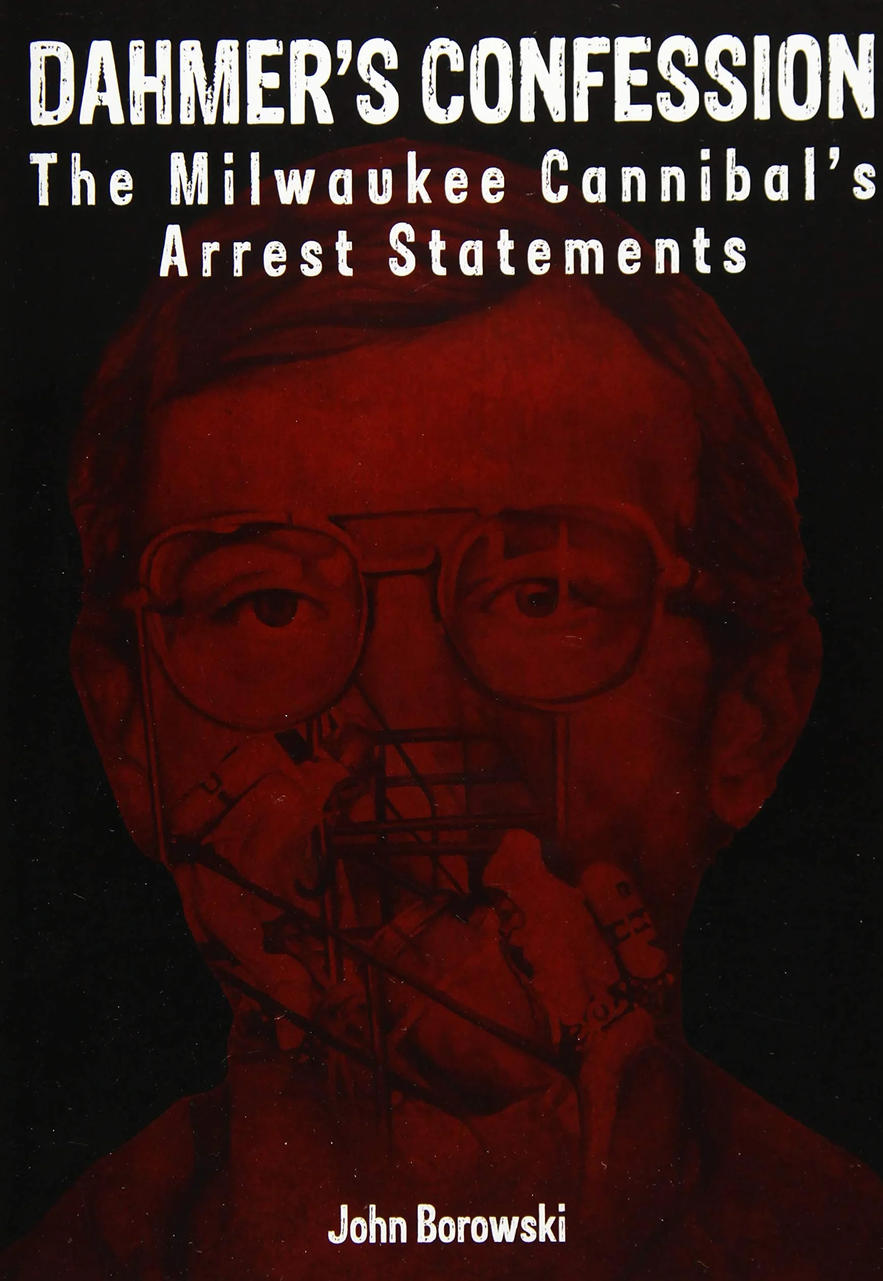Dahmer's Confession: The Milwaukee Cannibal's Arrest Statements