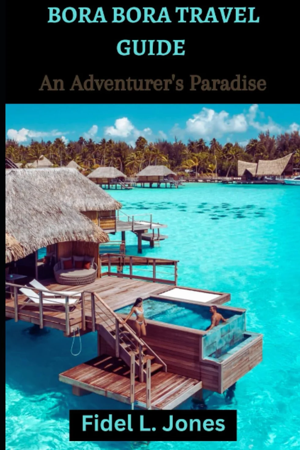 BORA BORA TRAVEL GUIDE: An Adventurer’s Paradise