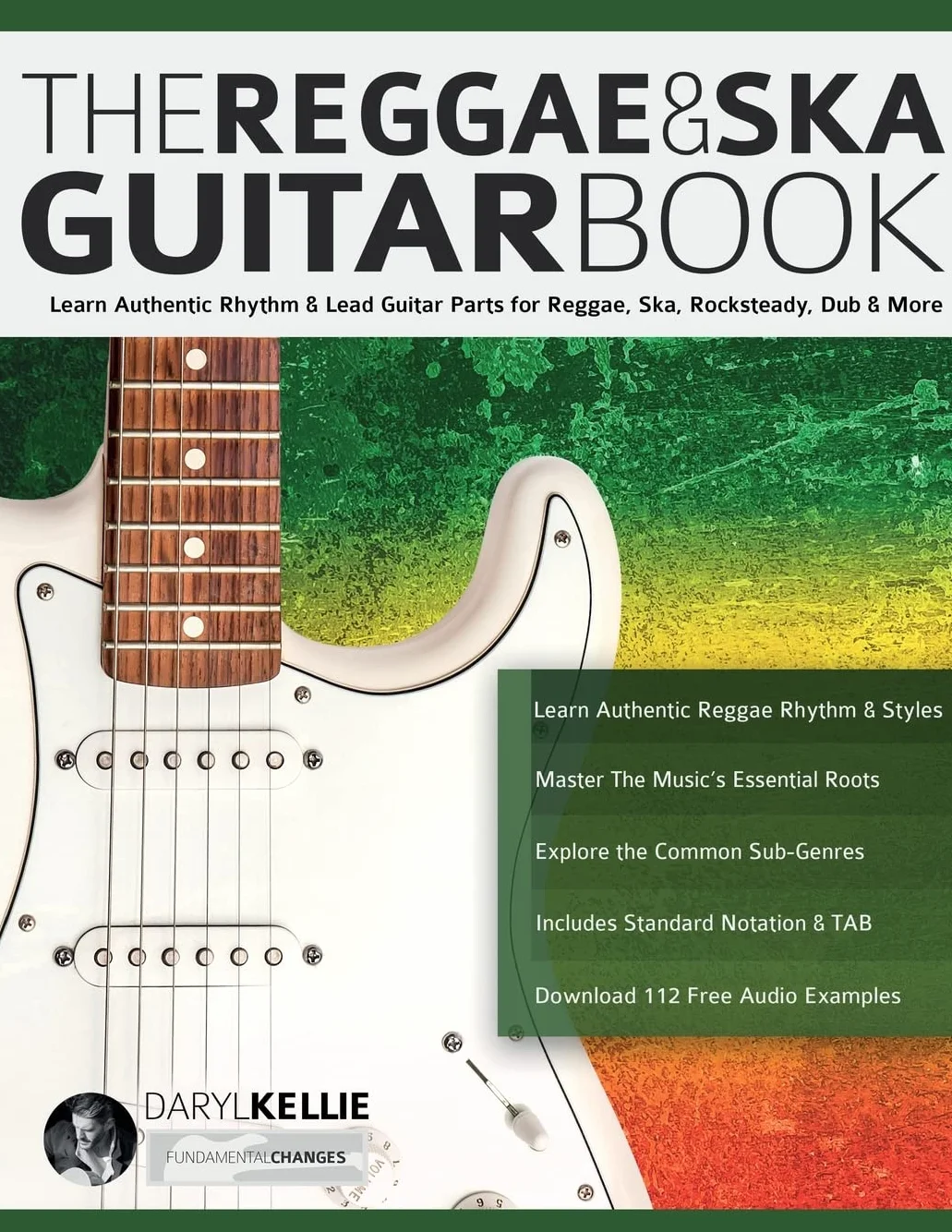 The Reggae & Ska Guitar Book: Learn Authentic Rhythm & Lead Guitar Parts for Reggae, Ska, Rocksteady, Dub & More