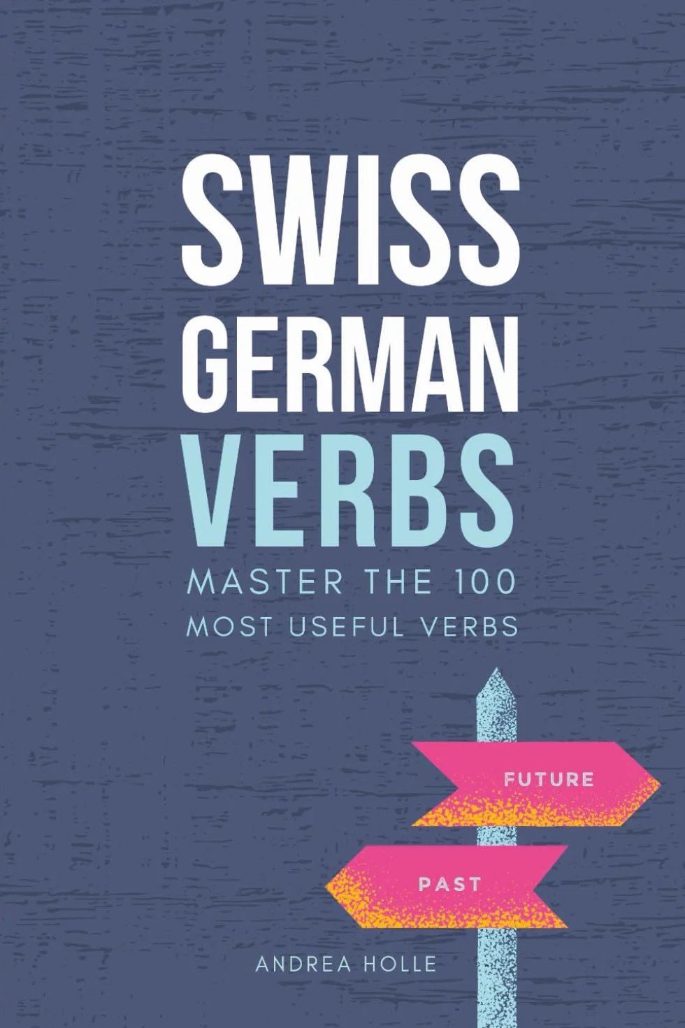 Swiss German Verbs: Master the 100 most useful verbs