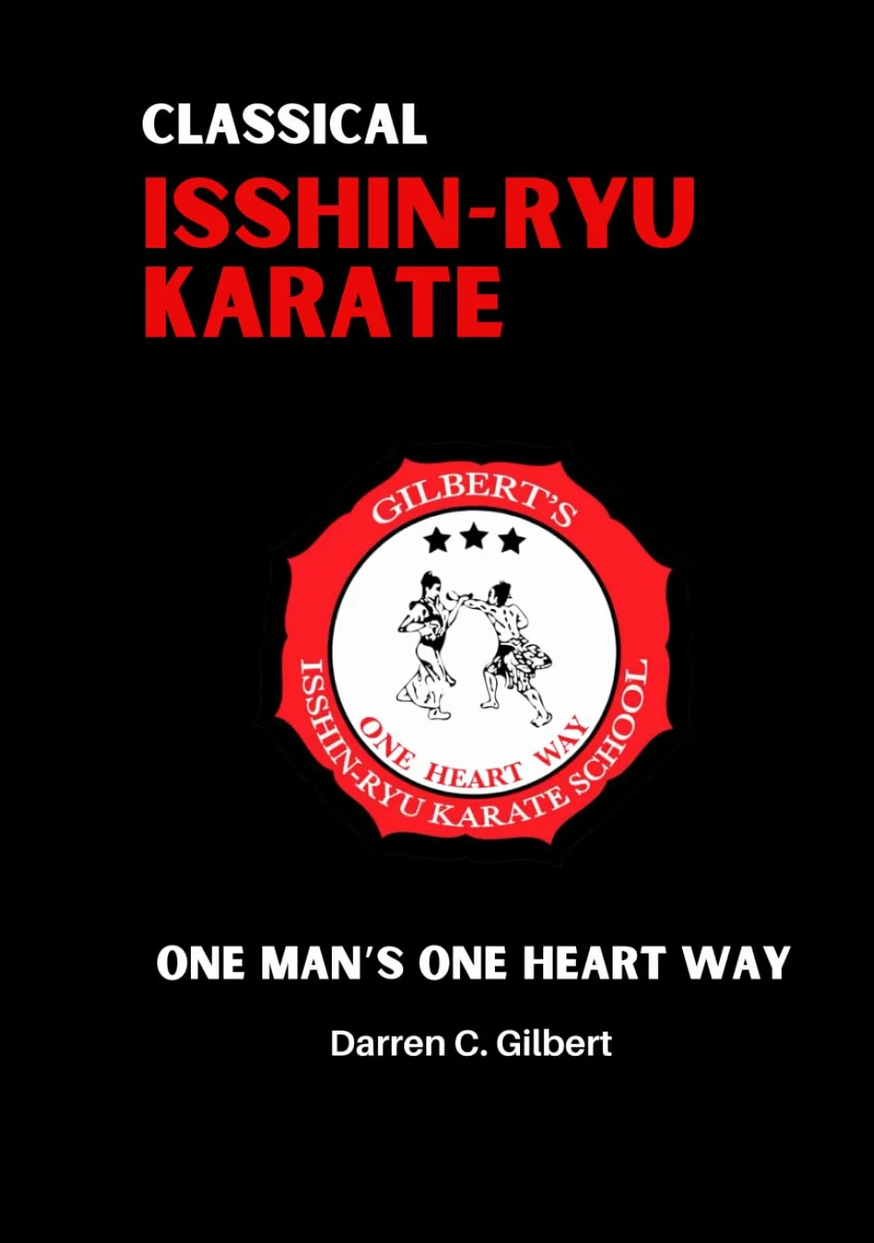 Classical Isshin-ryu Karate: One Man's One Heart Way
