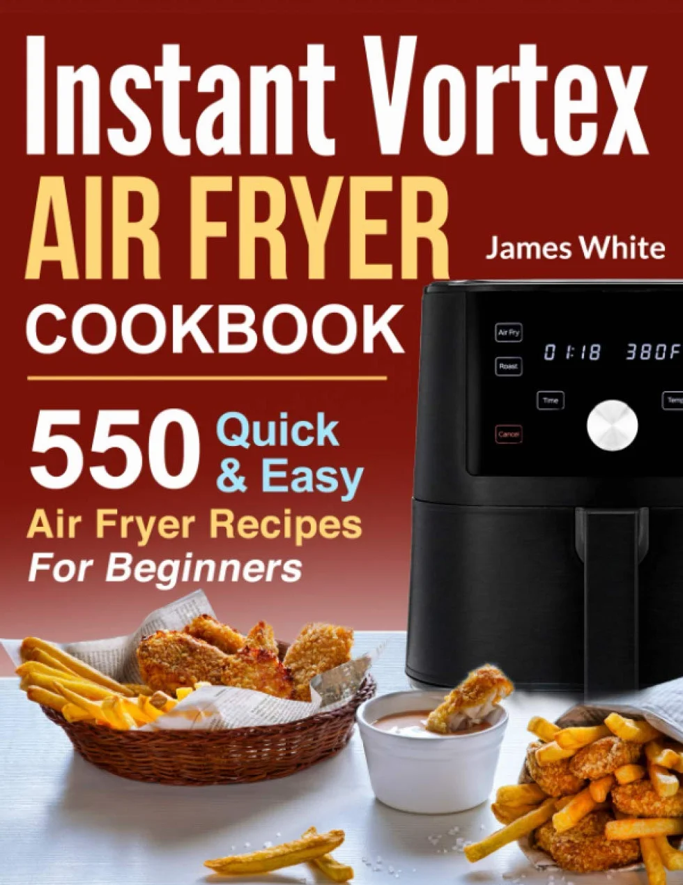 Instant Vortex Air Fryer Cookbook: 550 Quick & Easy Air Fryer Recipes For Beginners