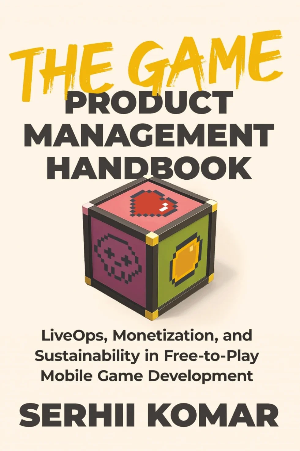 The Game Product Management Handbook: LiveOps, Monetization, and Sustainability in Free-to-Play Mobile Game Development
