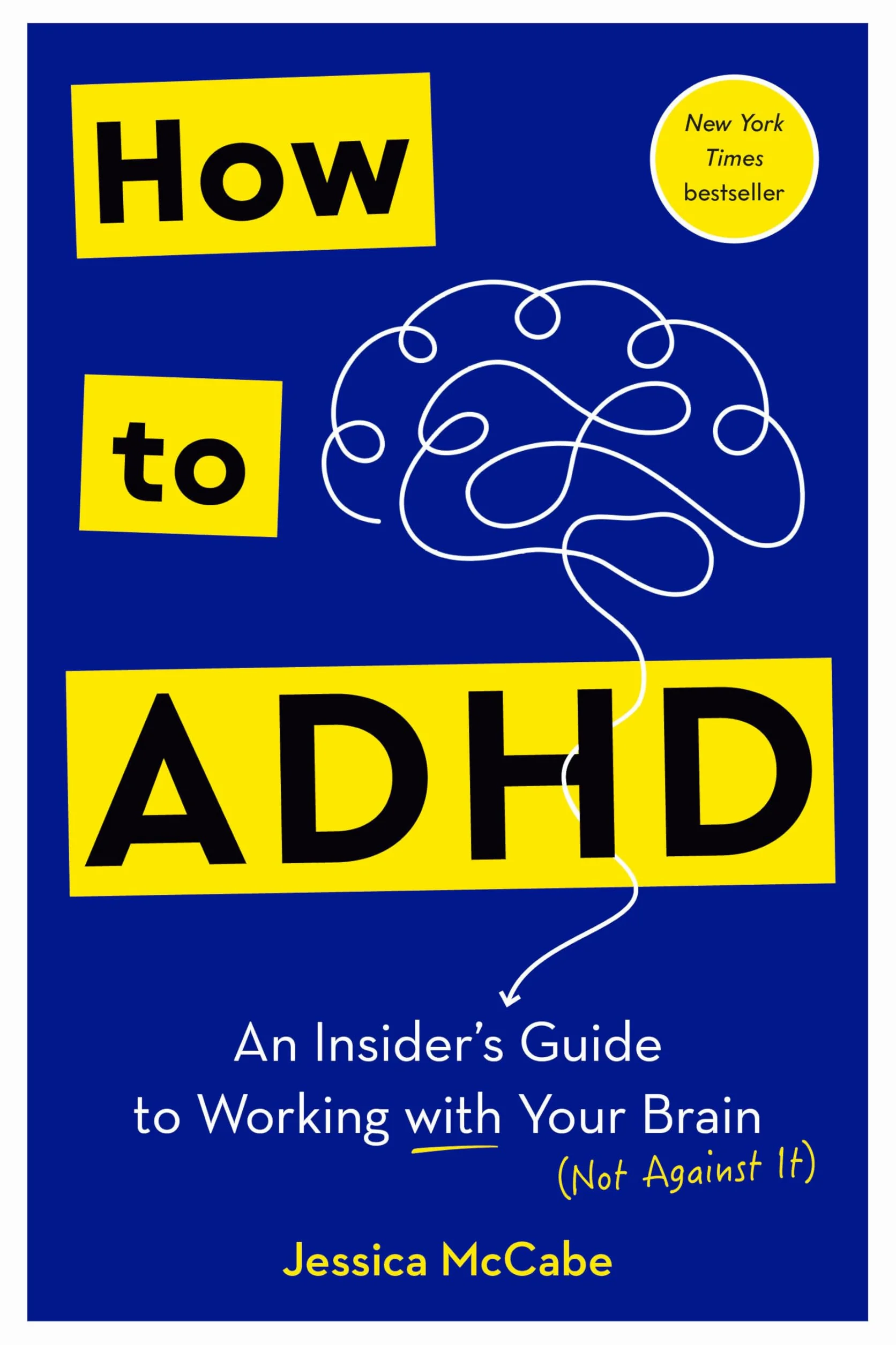 How to ADHD: An Insider's Guide to Working with Your Brain (Not Against It)