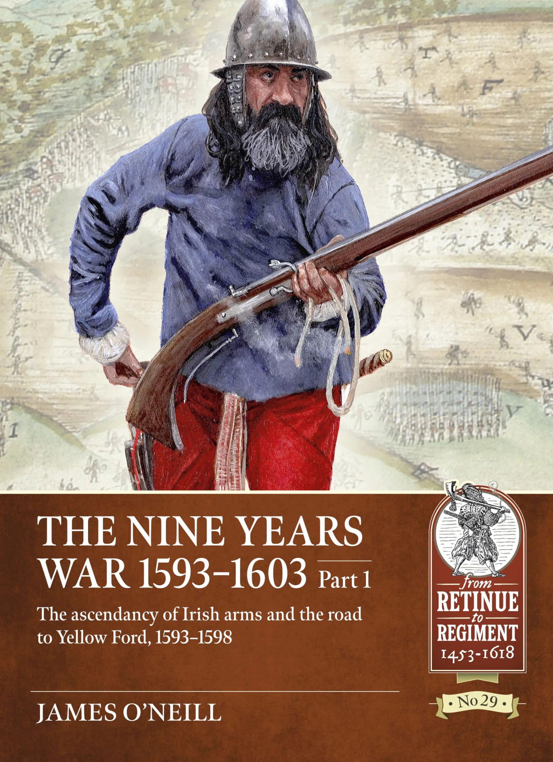 The Nine Years War 1593-1603 Part 1: The Ascendancy of Irish Arms and the Road to Yellow Ford, 1593-1598: 29