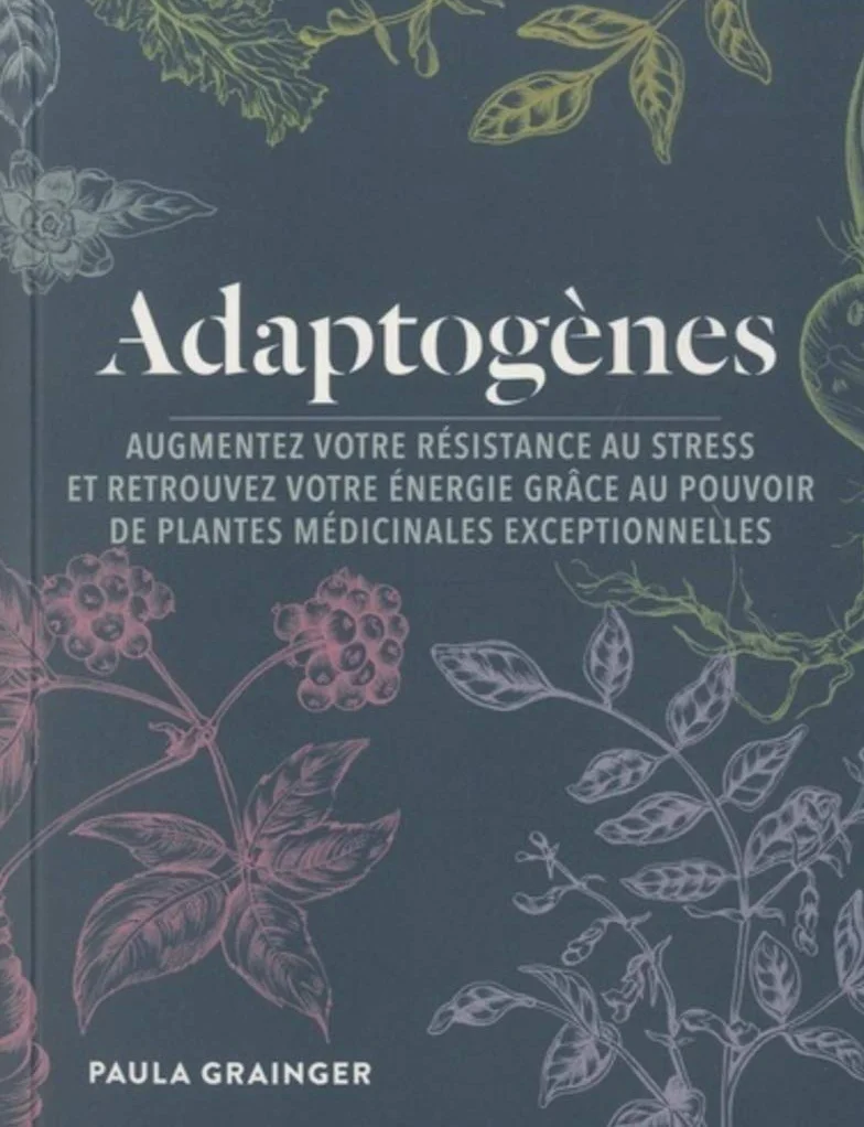 Adaptogènes: Augmentez votre résistance au stress et retrouvez votre énergie grâce au pouvoir de plantes médicinales exceptionnelles