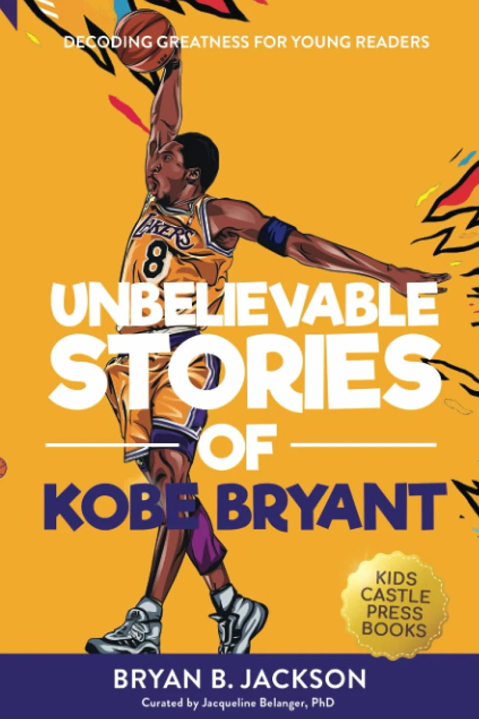 Unbelievable Stories of Kobe Bryant: Decoding Greatness For Young Readers (Awesome Biography Books for Kids Children Ages 9-12)