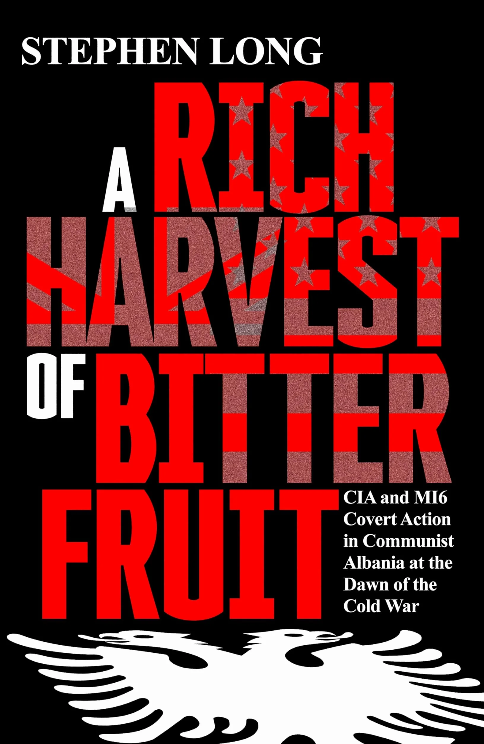 A Rich Harvest of Bitter Fruit: CIA and MI6 Covert Action in Communist Albania at the Dawn of the Cold War