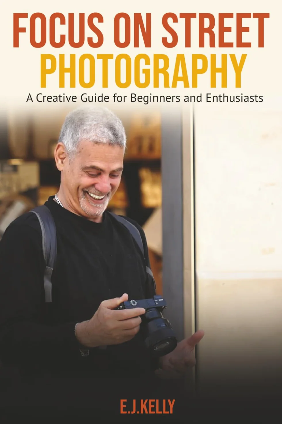 Focus on Street Photography: A Creative Guide for Beginners and Enthusiasts