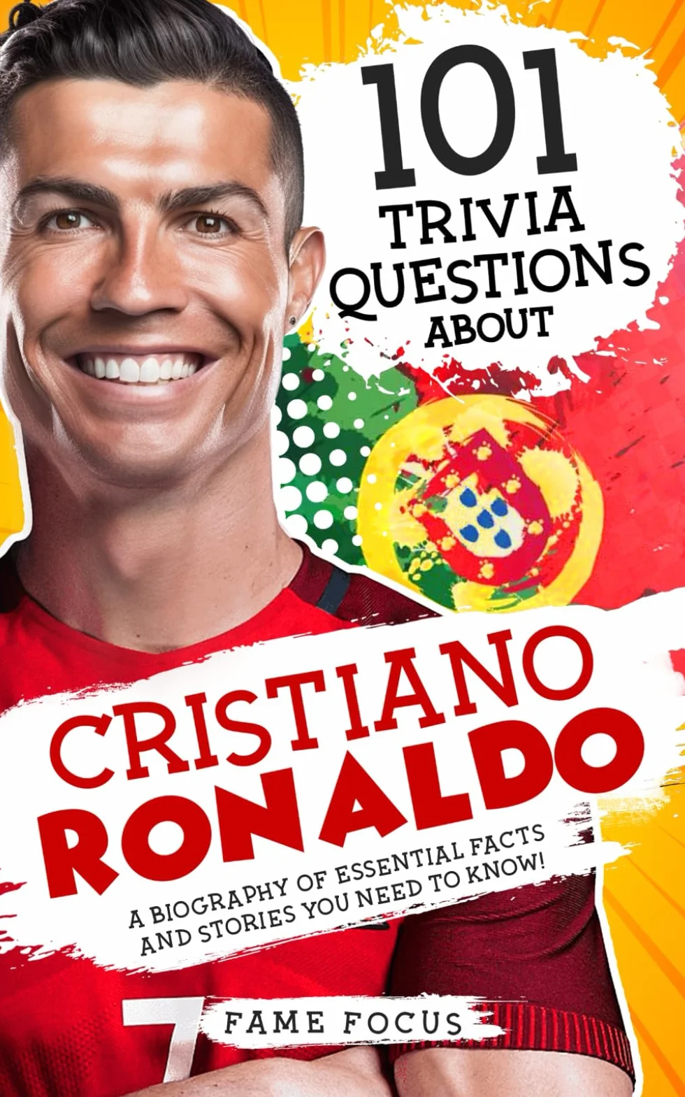 101 Trivia Questions About Cristiano Ronaldo - A Biography of Essential Facts and Stories You Need To Know!
