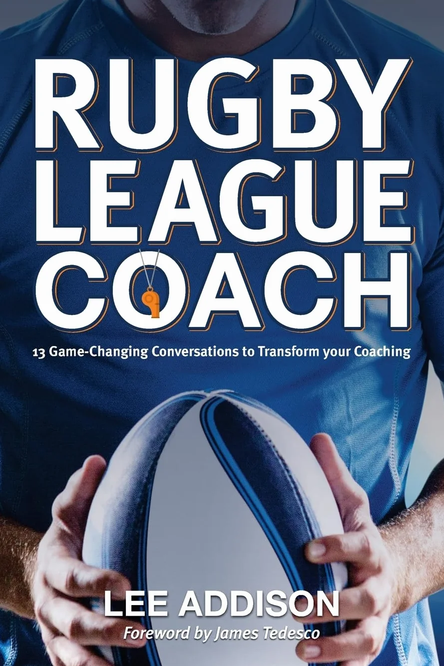 Rugby League Coach: 13 Game-Changing Conversations to Transform your Coaching