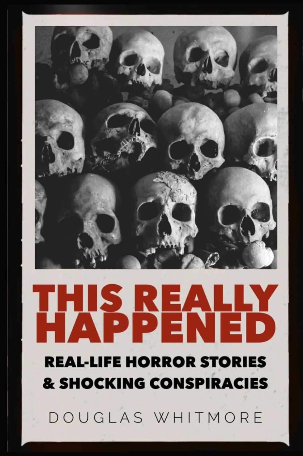 THIS REALLY HAPPENED: Real Horror Stories and Shocking Conspiracies that Will Shock You to Your Core