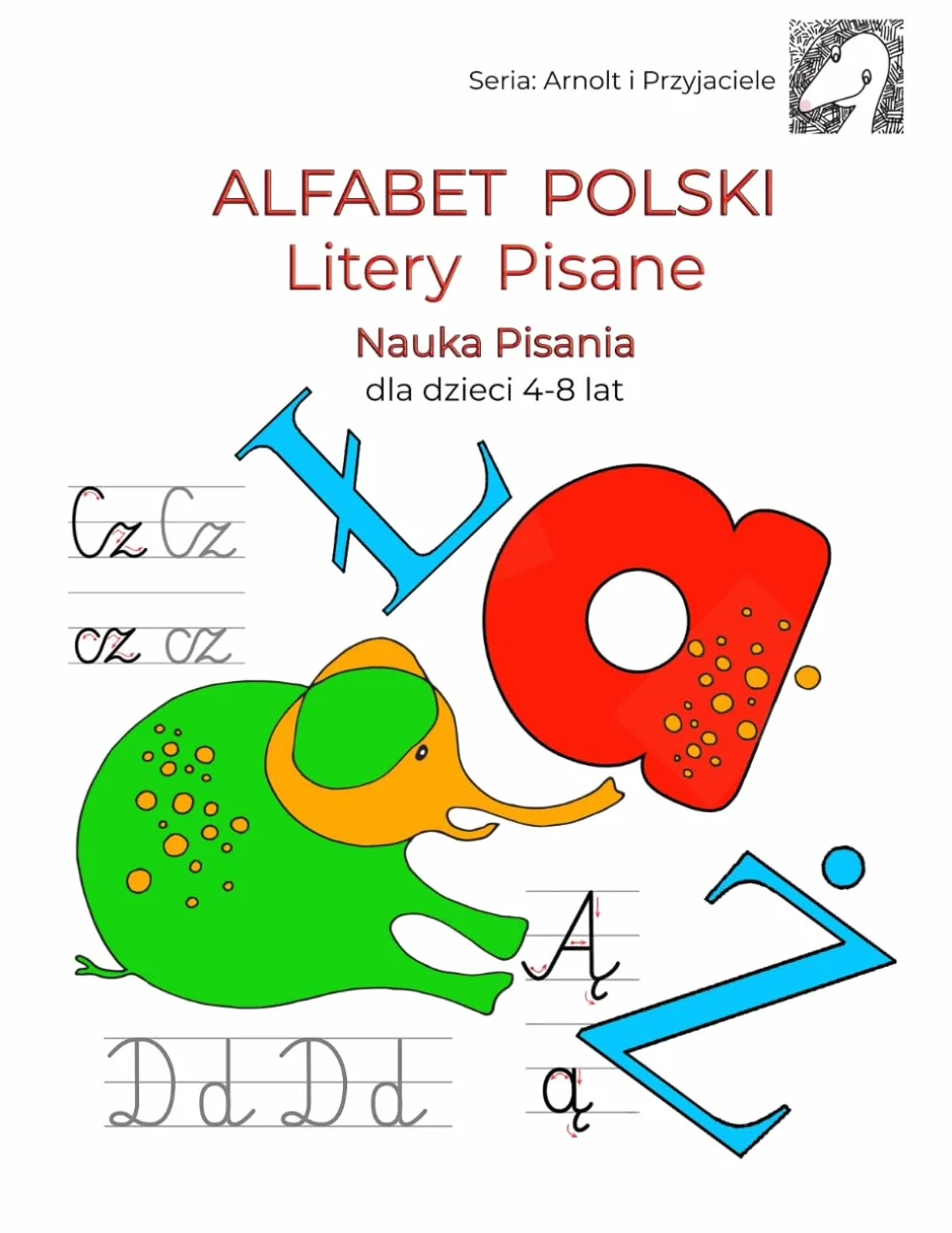 Alfabet Polski. Litery Pisane. Nauka pisania dla dzieci 4-8 lat: Seria: Arnolt i Przyjaciele