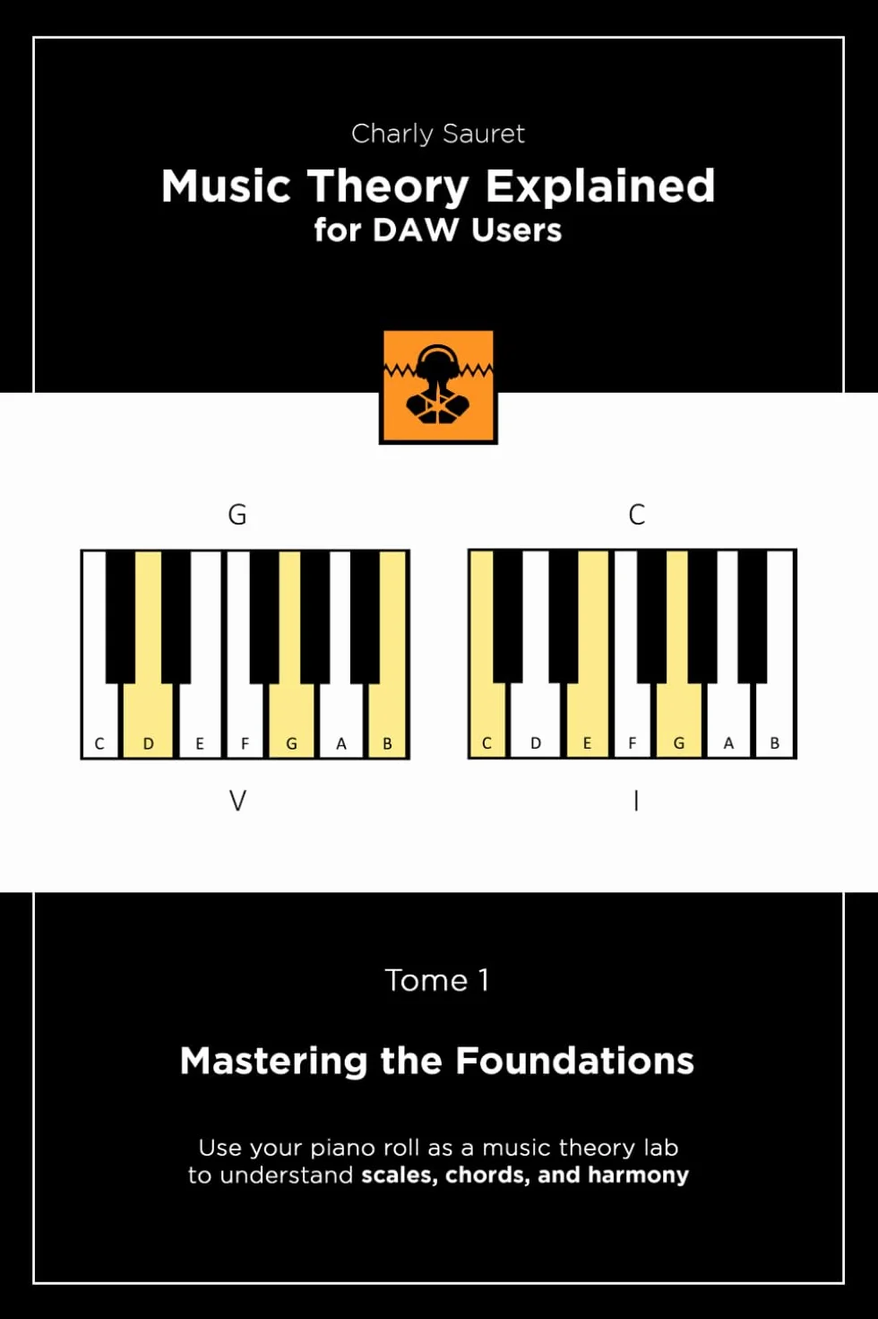 Music Theory Explained for DAW Users, Tome 1 (Black & White Edition): Mastering the Foundations
