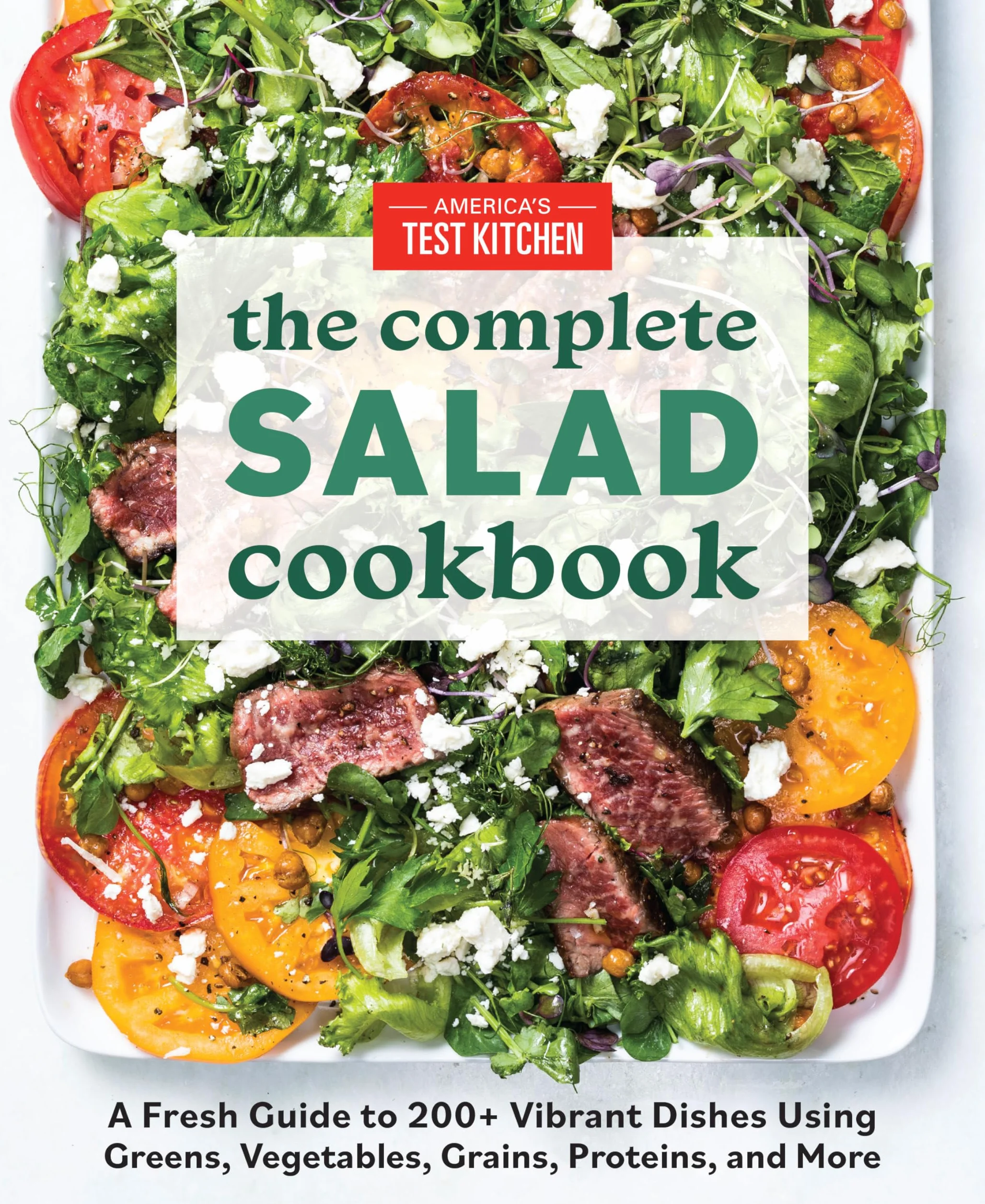 The Complete Salad Cookbook: A Fresh Guide to 200+ Vibrant Dishes Using Greens, Vegetables, Grains, Proteins, and More
